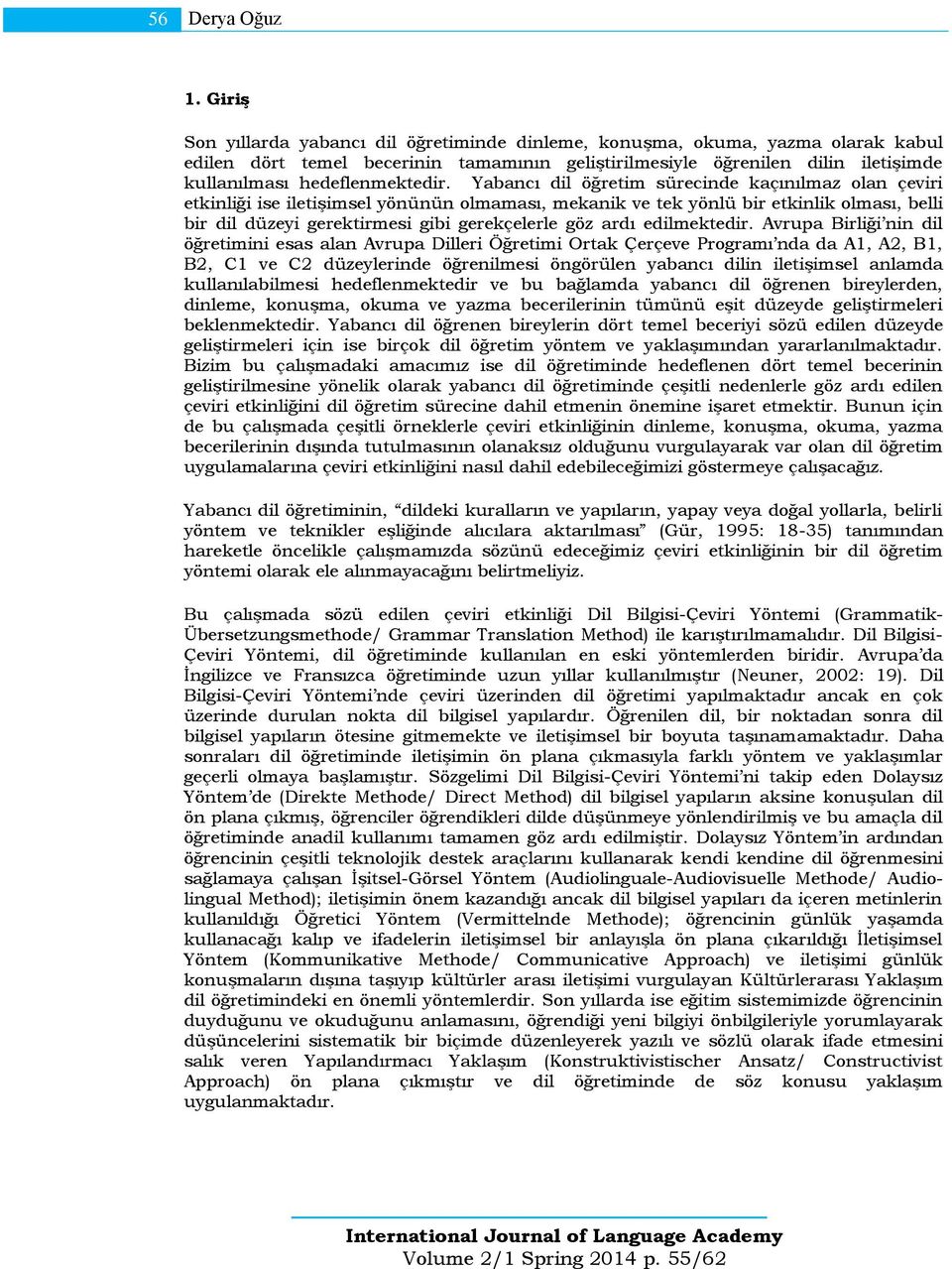 Yabancı dil öğretim sürecinde kaçınılmaz olan çeviri etkinliği ise iletişimsel yönünün olmaması, mekanik ve tek yönlü bir etkinlik olması, belli bir dil düzeyi gerektirmesi gibi gerekçelerle göz ardı