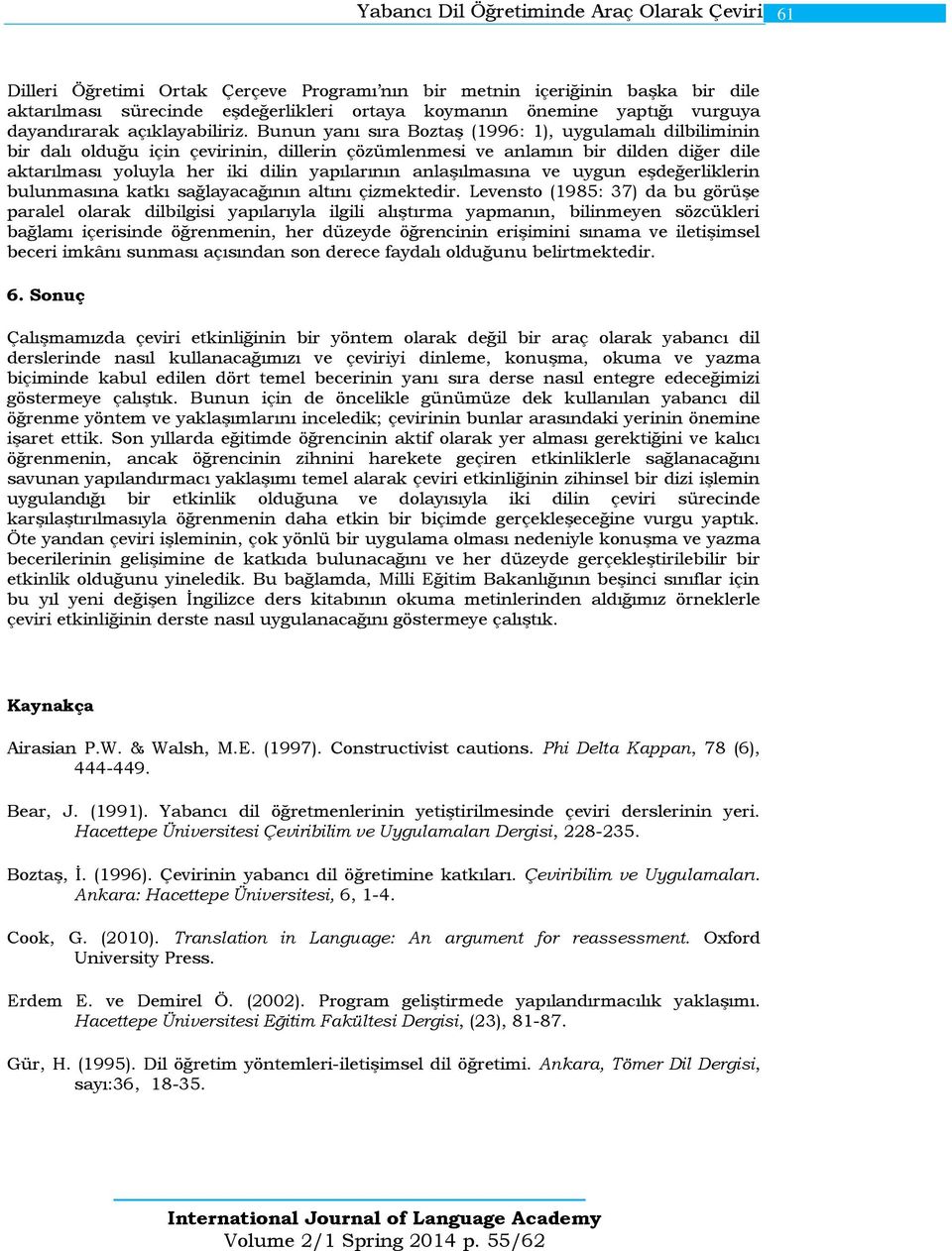 Bunun yanı sıra Boztaş (1996: 1), uygulamalı dilbiliminin bir dalı olduğu için çevirinin, dillerin çözümlenmesi ve anlamın bir dilden diğer dile aktarılması yoluyla her iki dilin yapılarının