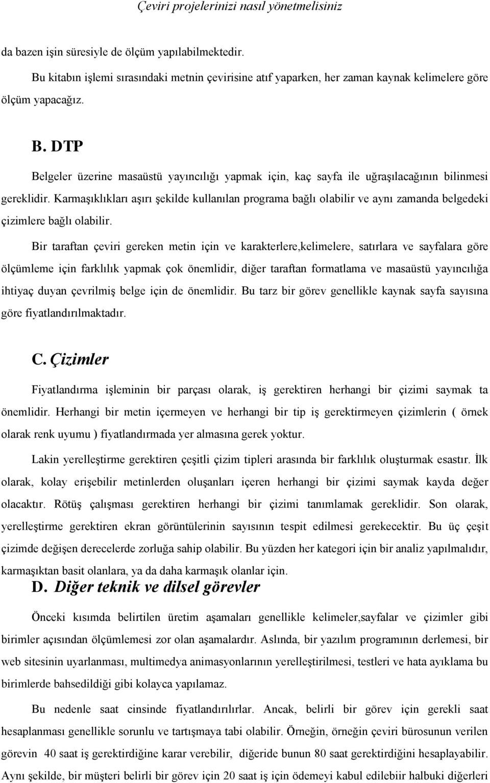 Bir taraftan çeviri gereken metin için ve karakterlere,kelimelere, satırlara ve sayfalara göre ölçümleme için farklılık yapmak çok önemlidir, diğer taraftan formatlama ve masaüstü yayıncılığa ihtiyaç