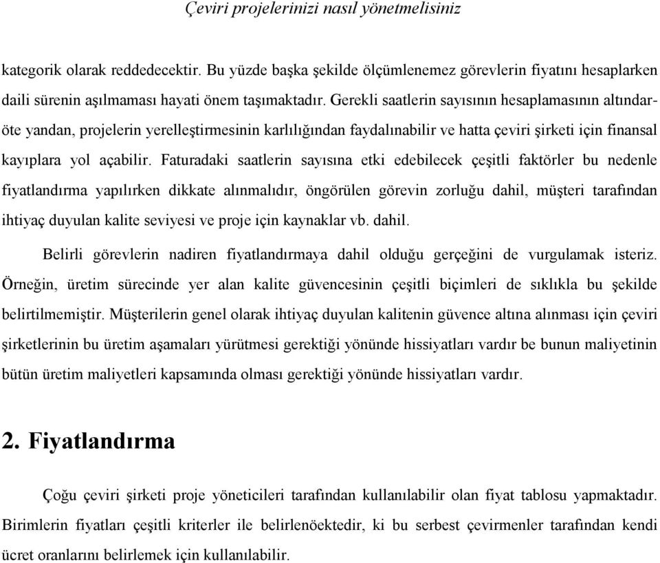 Faturadaki saatlerin sayısına etki edebilecek çeşitli faktörler bu nedenle fiyatlandırma yapılırken dikkate alınmalıdır, öngörülen görevin zorluğu dahil, müşteri tarafından ihtiyaç duyulan kalite