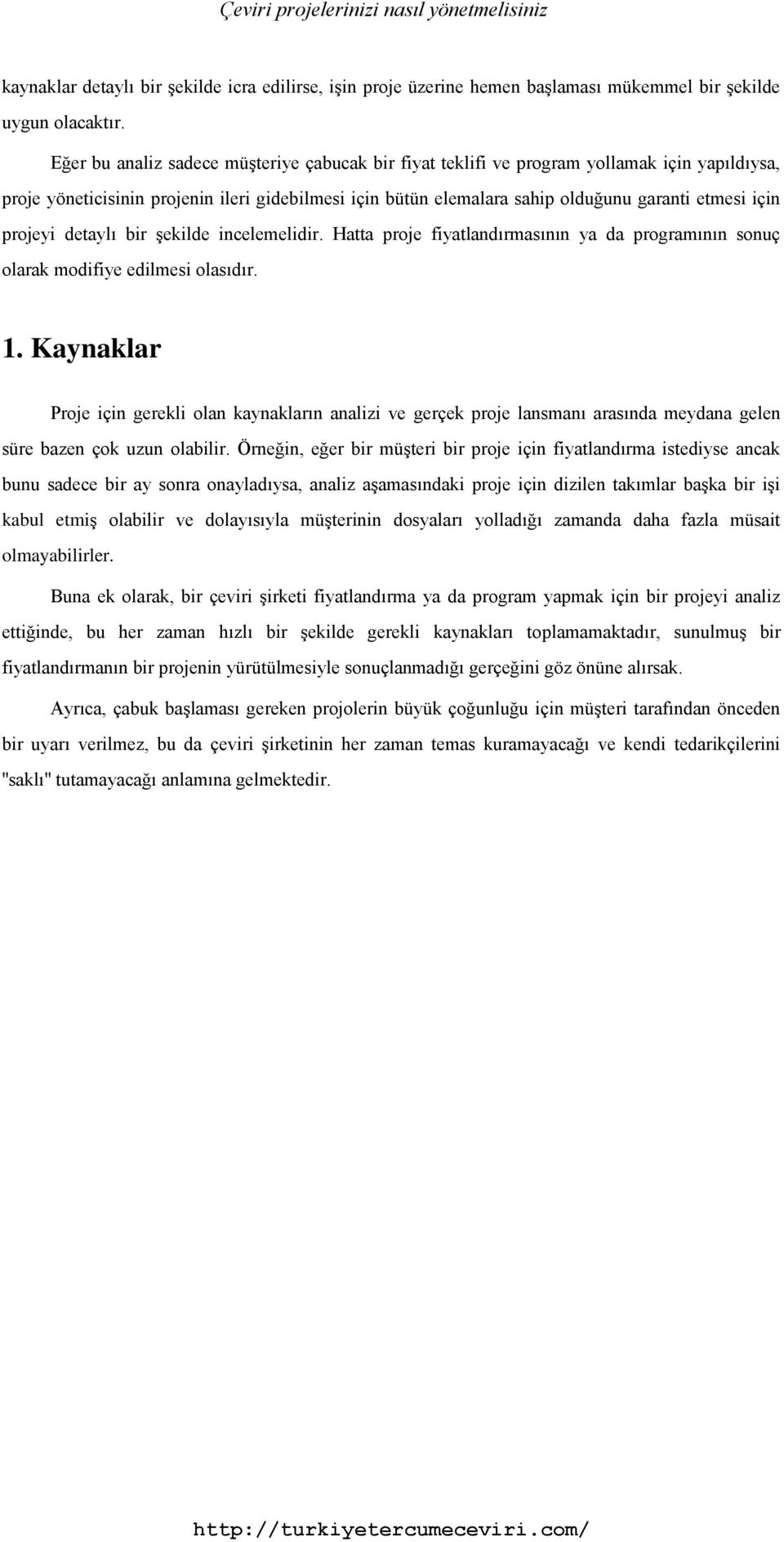 projeyi detaylı bir şekilde incelemelidir. Hatta proje fiyatlandırmasının ya da programının sonuç olarak modifiye edilmesi olasıdır. 1.