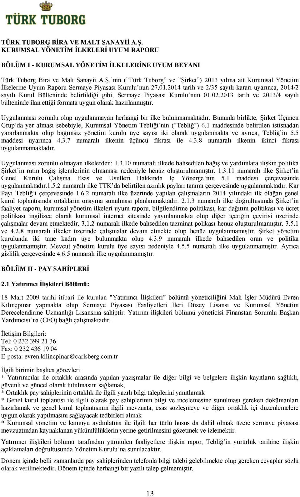 2013 tarih ve 2013/4 sayılı bülteninde ilan ettiği formata uygun olarak hazırlanmıģtır. Uygulanması zorunlu olup uygulanmayan herhangi bir ilke bulunmamaktadır.