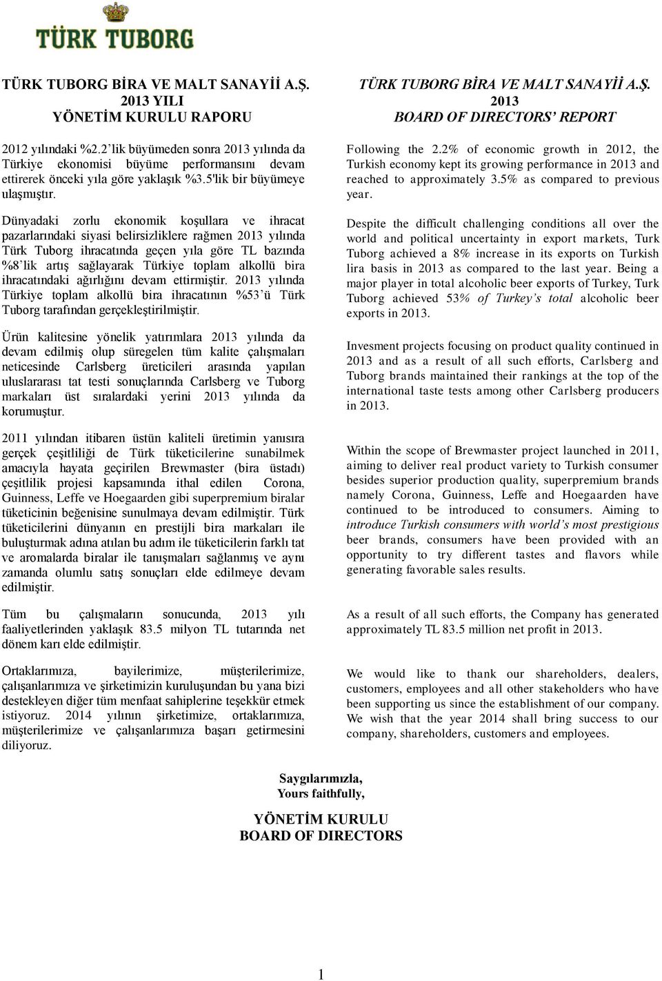 Dünyadaki zorlu ekonomik koģullara ve ihracat pazarlarındaki siyasi belirsizliklere rağmen 2013 yılında Türk Tuborg ihracatında geçen yıla göre TL bazında %8 lik artıģ sağlayarak Türkiye toplam