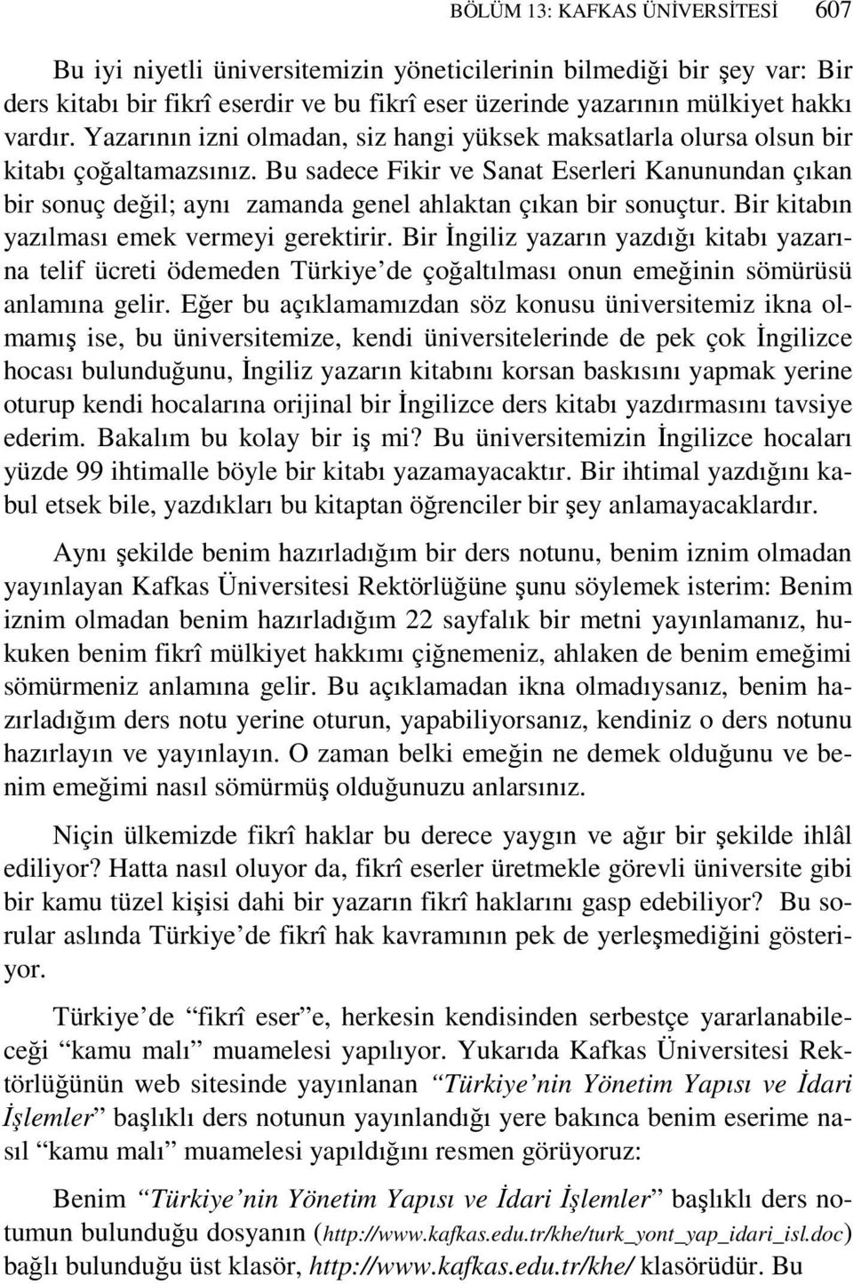 Bu sadece Fikir ve Sanat Eserleri Kanunundan çıkan bir sonuç değil; aynı zamanda genel ahlaktan çıkan bir sonuçtur. Bir kitabın yazılması emek vermeyi gerektirir.