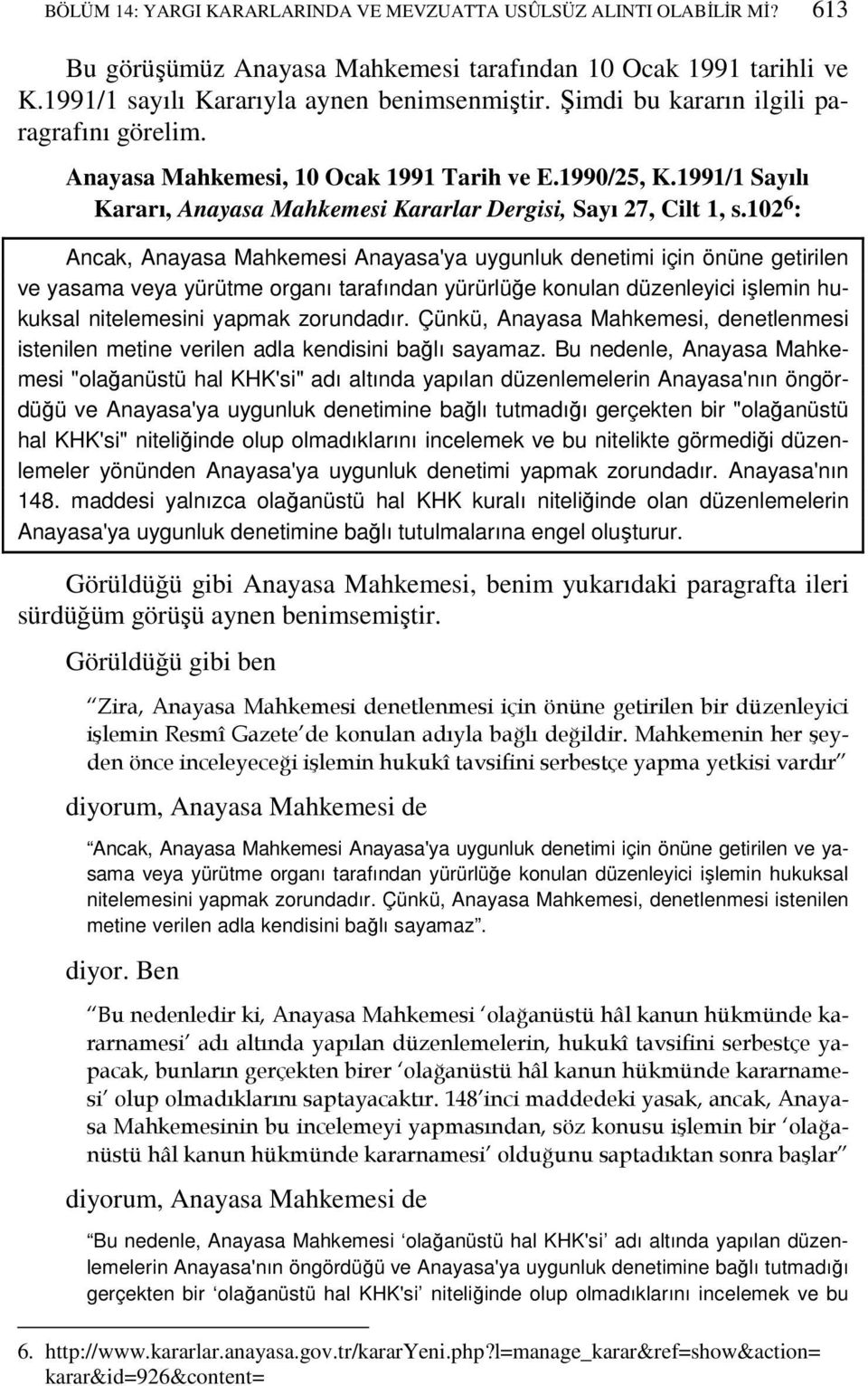 102 6 : Ancak, Anayasa Mahkemesi Anayasa'ya uygunluk denetimi için önüne getirilen ve yasama veya yürütme organı tarafından yürürlüğe konulan düzenleyici işlemin hukuksal nitelemesini yapmak