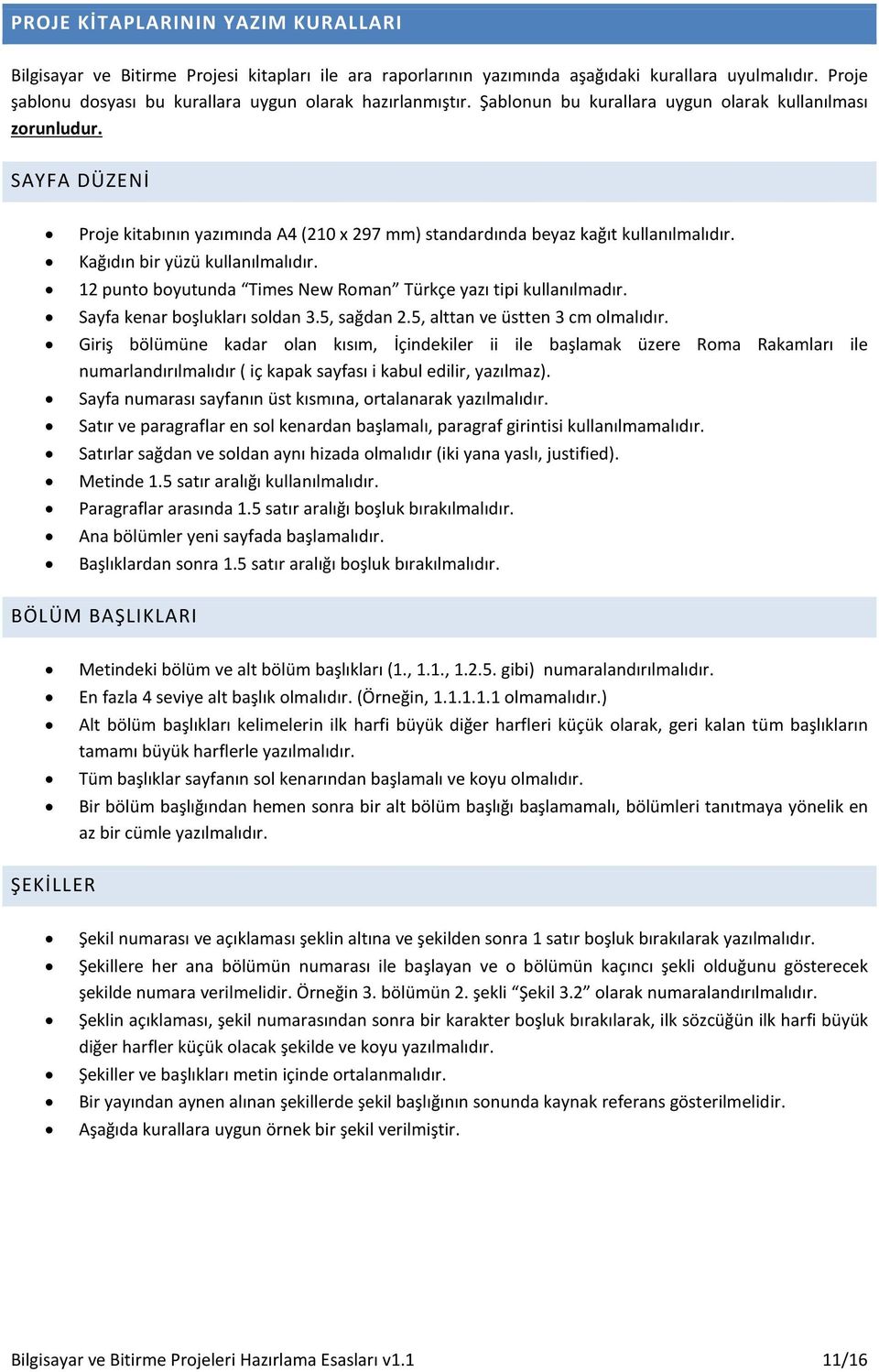 SAYFA DÜZENİ Proje kitabının yazımında A4 (210 x 297 mm) standardında beyaz kağıt kullanılmalıdır. Kağıdın bir yüzü kullanılmalıdır. 12 punto boyutunda Times New Roman Türkçe yazı tipi kullanılmadır.