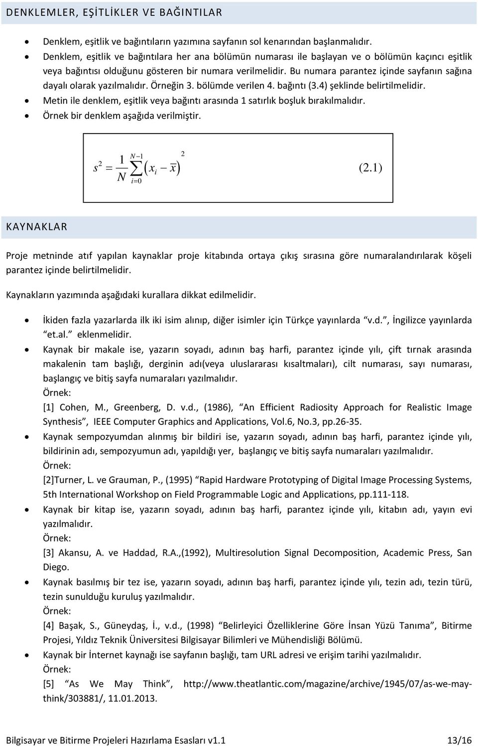 Bu numara parantez içinde sayfanın sağına dayalı olarak yazılmalıdır. Örneğin 3. bölümde verilen 4. bağıntı (3.4) şeklinde belirtilmelidir.