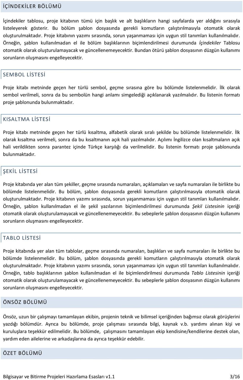 Örneğin, şablon kullanılmadan el ile bölüm başlıklarının biçimlendirilmesi durumunda İçindekiler Tablosu otomatik olarak oluşturulamayacak ve güncellenemeyecektir.