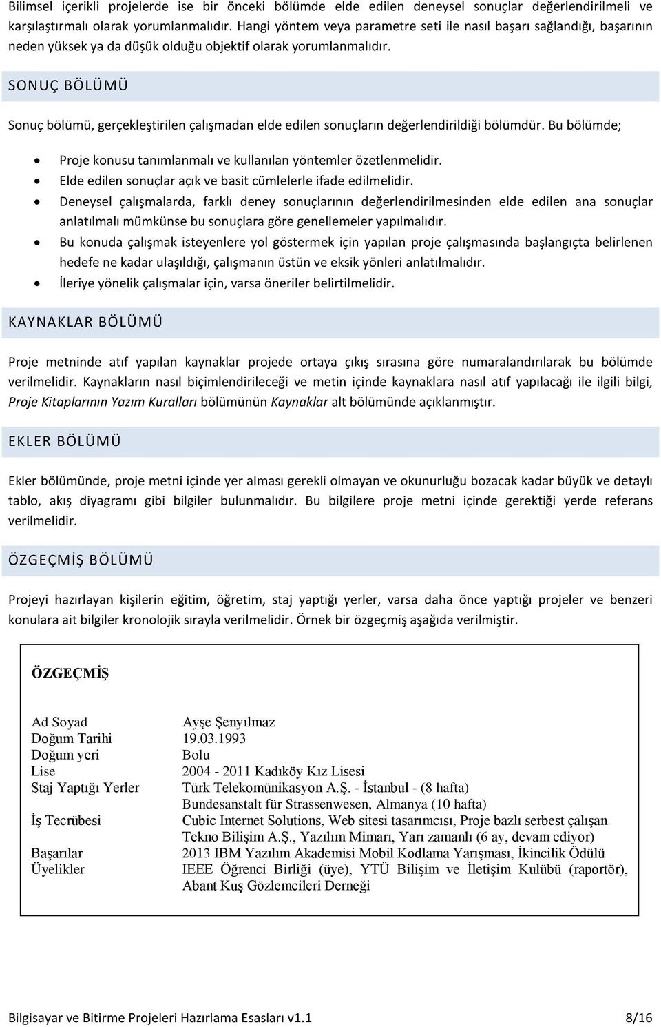 SONUÇ BÖLÜMÜ Sonuç bölümü, gerçekleştirilen çalışmadan elde edilen sonuçların değerlendirildiği bölümdür. Bu bölümde; Proje konusu tanımlanmalı ve kullanılan yöntemler özetlenmelidir.