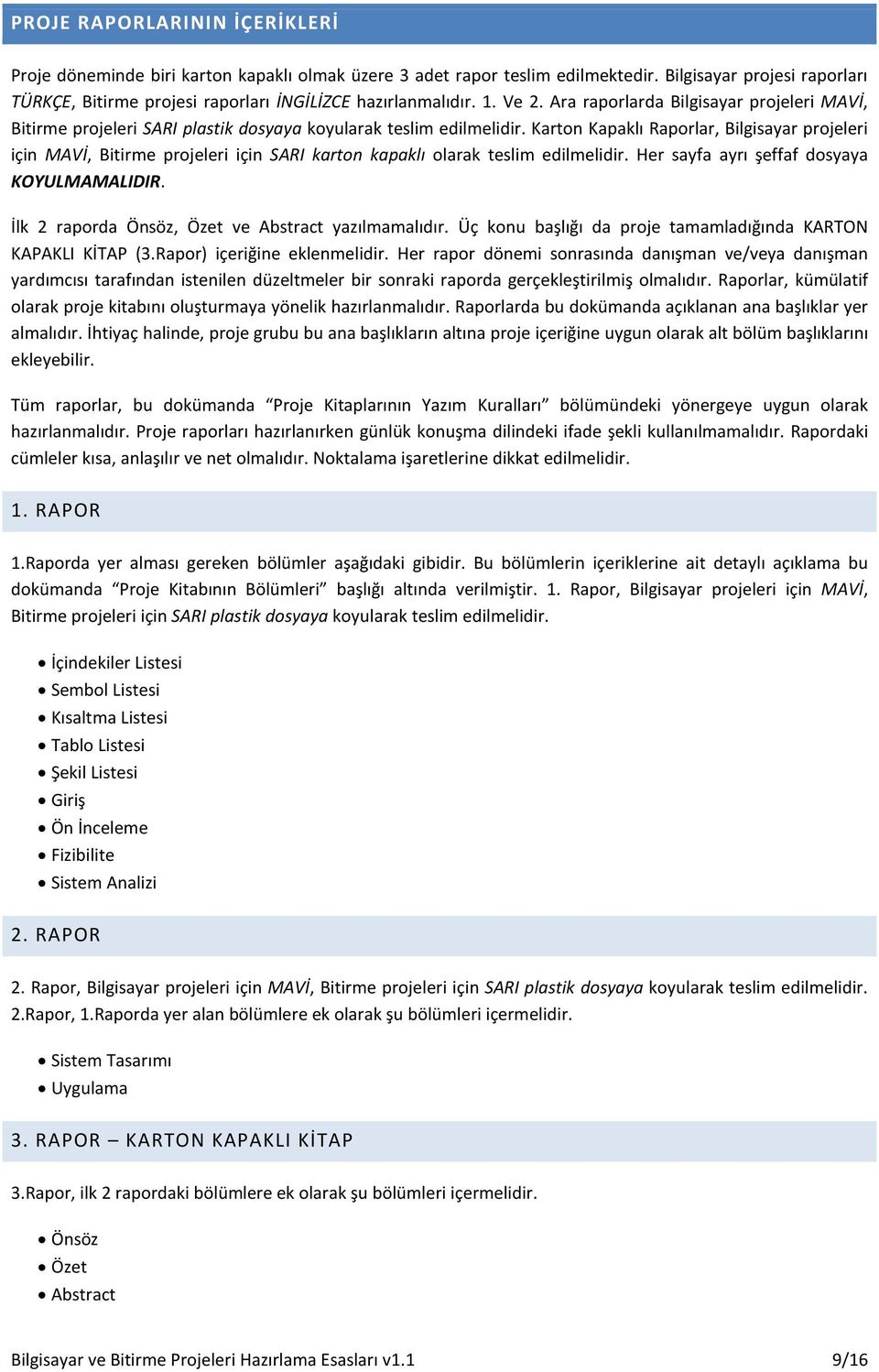 Ara raporlarda Bilgisayar projeleri MAVİ, Bitirme projeleri SARI plastik dosyaya koyularak teslim edilmelidir.