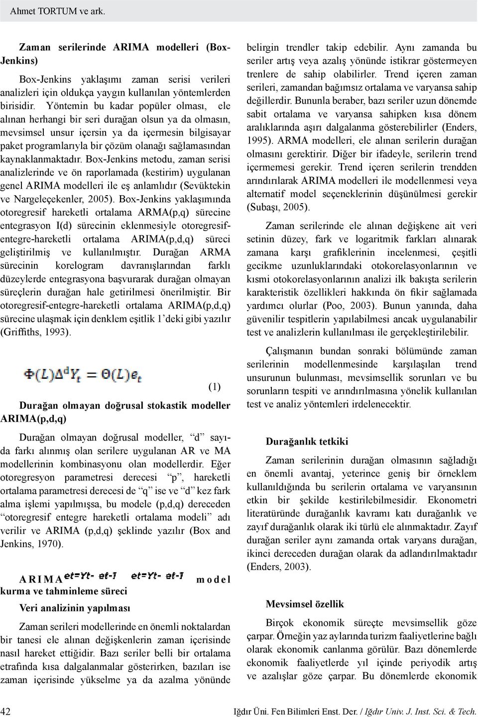 kaynaklanmaktadır. Box-Jenkins metodu, zaman serisi analizlerinde ve ön raporlamada (kestirim) uygulanan genel ARIMA modelleri ile eş anlamlıdır (Sevüktekin ve Nargeleçekenler, 2005).