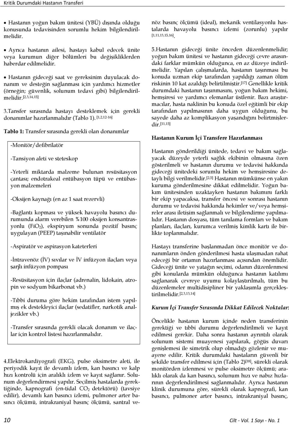 Hastanın gideceği saat ve gereksinim duyulacak donanım ve desteğin sağlanması için yardımcı hizmetler (örneğin; güvenlik, solunum tedavi gibi) bilgilendirilmelidir. [2,3,14,15] 3.