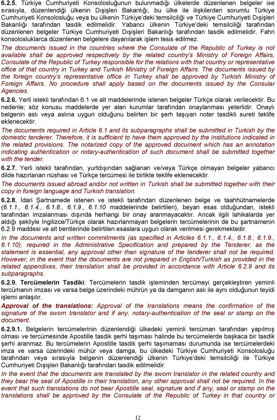 Konsolosluğu veya bu ülkenin Türkiye deki temsilciliği ve Türkiye Cumhuriyeti Dışişleri Bakanlığı tarafından tasdik edilmelidir.