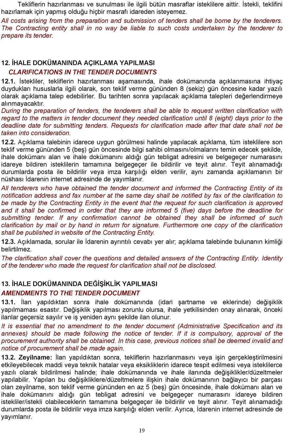 The Contracting entity shall in no way be liable to such costs undertaken by the tenderer to prepare its tender. 12