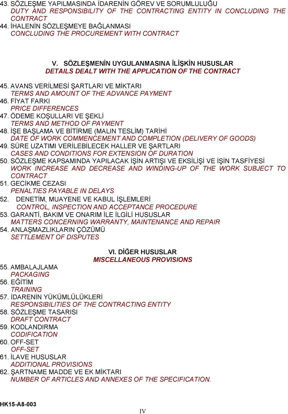 AVANS VERİLMESİ ŞARTLARI VE MİKTARI TERMS AND AMOUNT OF THE ADVANCE PAYMENT 46. FİYAT FARKI PRICE DIFFERENCES 47. ÖDEME KOŞULLARI VE ŞEKLİ TERMS AND METHOD OF PAYMENT 48.