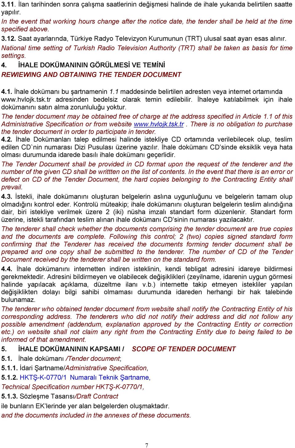 Saat ayarlarında, Türkiye Radyo Televizyon Kurumunun (TRT) ulusal saat ayarı esas alınır. National time setting of Turkish Radio Television Authority (TRT) shall be taken as basis for time settings.