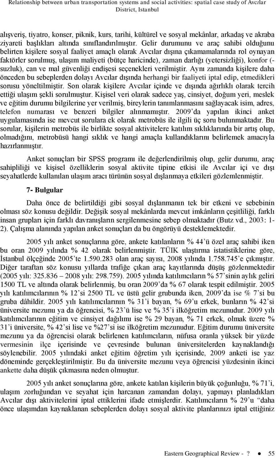 Gelir durumunu ve araç sahibi olduğunu belirten kişilere sosyal faaliyet amaçlı olarak Avcılar dışına çıkamamalarında rol oynayan faktörler sorulmuş, ulaşım maliyeti (bütçe haricinde), zaman darlığı