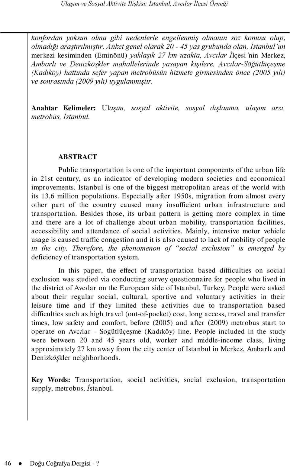 Avcılar-Söğütlüçeşme (Kadıköy) hattında sefer yapan metrobüsün hizmete girmesinden önce (2005 yılı) ve sonrasında (2009 yılı) uygulanmıştır.