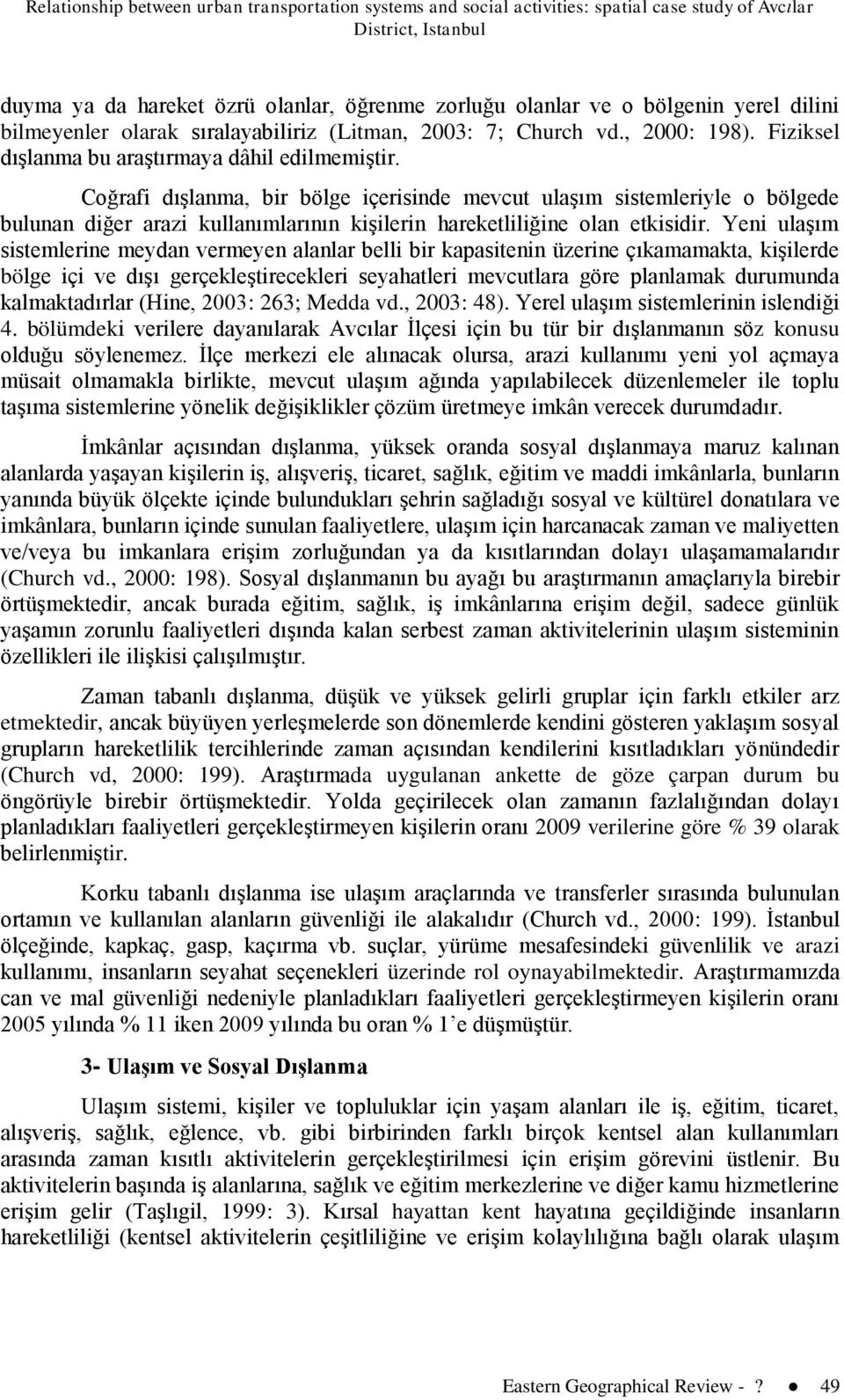 Coğrafi dışlanma, bir bölge içerisinde mevcut ulaşım sistemleriyle o bölgede bulunan diğer arazi kullanımlarının kişilerin hareketliliğine olan etkisidir.