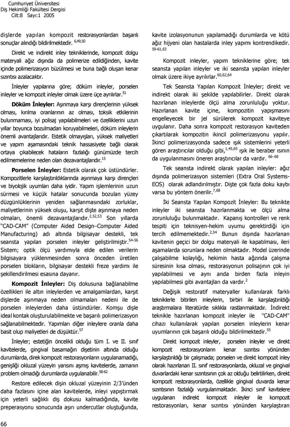 8nleyler yaplarna göre; döküm inleyler, porselen inleyler ve kompozit inleyler olmak üzere üçe ayrlrlar.