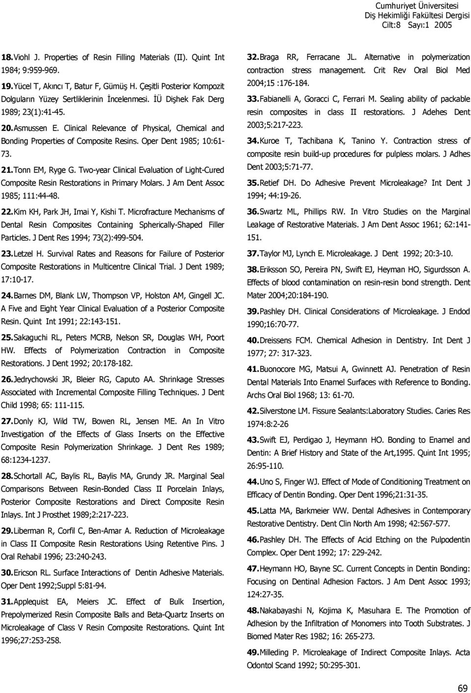 Two-year Clinical Evaluation of Light-Cured Composite Resin Restorations in Primary Molars. J Am Dent Assoc 1985; 111:44-48. 22. Kim KH, Park JH, Imai Y, Kishi T.