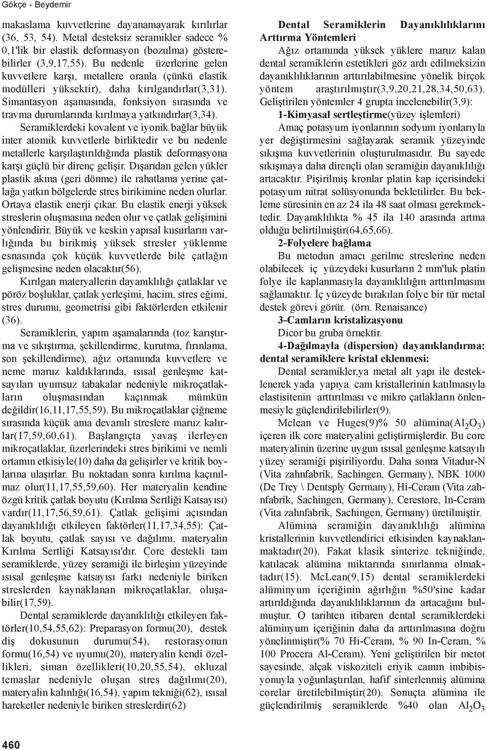 Simantasyon aşamasında, fonksiyon sırasında ve travma durumlarında kırılmaya yatkındırlar(3,34).