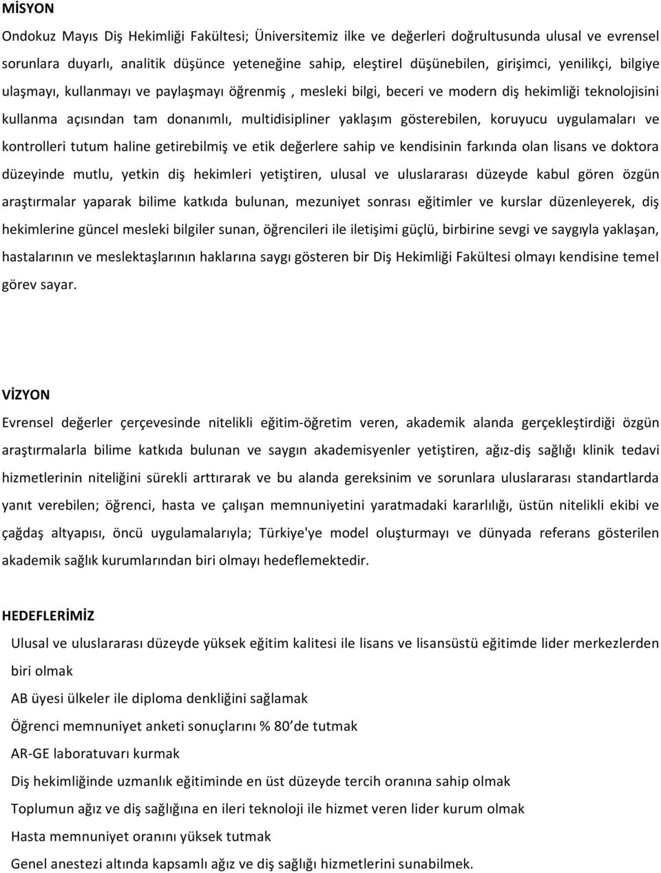 koruyucu uygulamaları ve kontrolleri tutum haline getirebilmiş ve etik değerlere sahip ve kendisinin farkında olan lisans ve doktora düzeyinde mutlu, yetkin diş hekimleri yetiştiren, ulusal ve