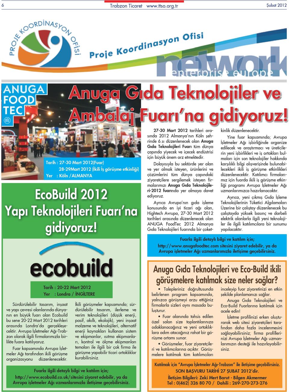 27-30 Mart 2012 tarihleri arasında 2012 Almanya nın Köln şehrinde 6.sı düzenlenecek olan Anuga Gıda Teknolojileri Fuarı tüm dünya çapında yiyecek ve içecek endüstrisi için büyük önem arz etmektedir.