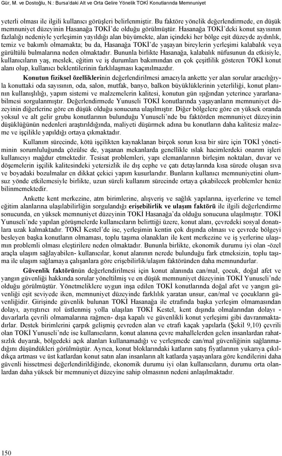 Hasanağa TOKİ deki konut sayısının fazlalığı nedeniyle yerleşimin yayıldığı alan büyümekte, alan içindeki her bölge eşit düzeyde aydınlık, temiz ve bakımlı olmamakta; bu da, Hasanağa TOKİ de yaşayan