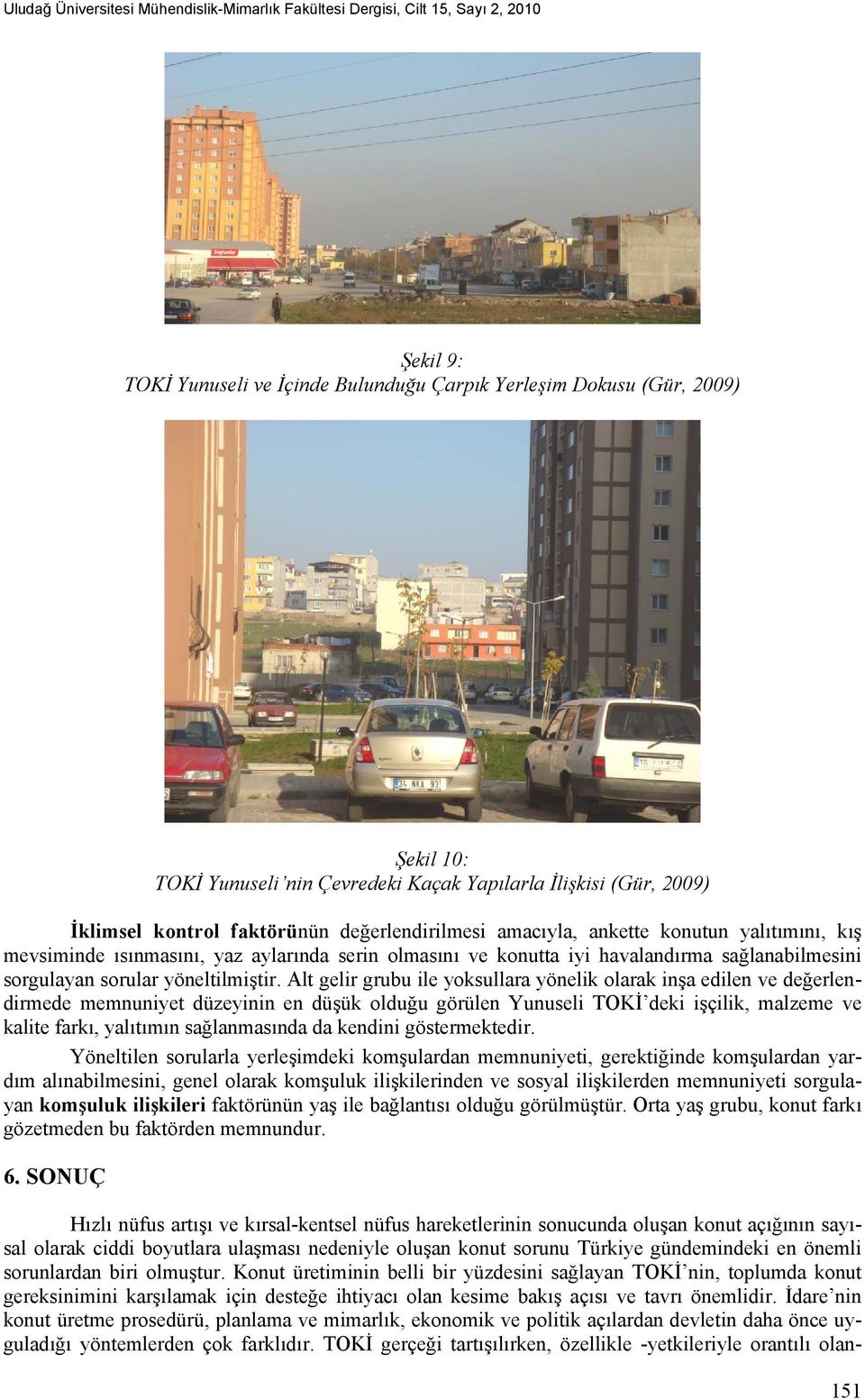 Alt gelir grubu ile yoksullara yönelik olarak inşa edilen ve değerlendirmede memnuniyet düzeyinin en düşük olduğu görülen Yunuseli TOKİ deki işçilik, malzeme ve kalite farkı, yalıtımın sağlanmasında