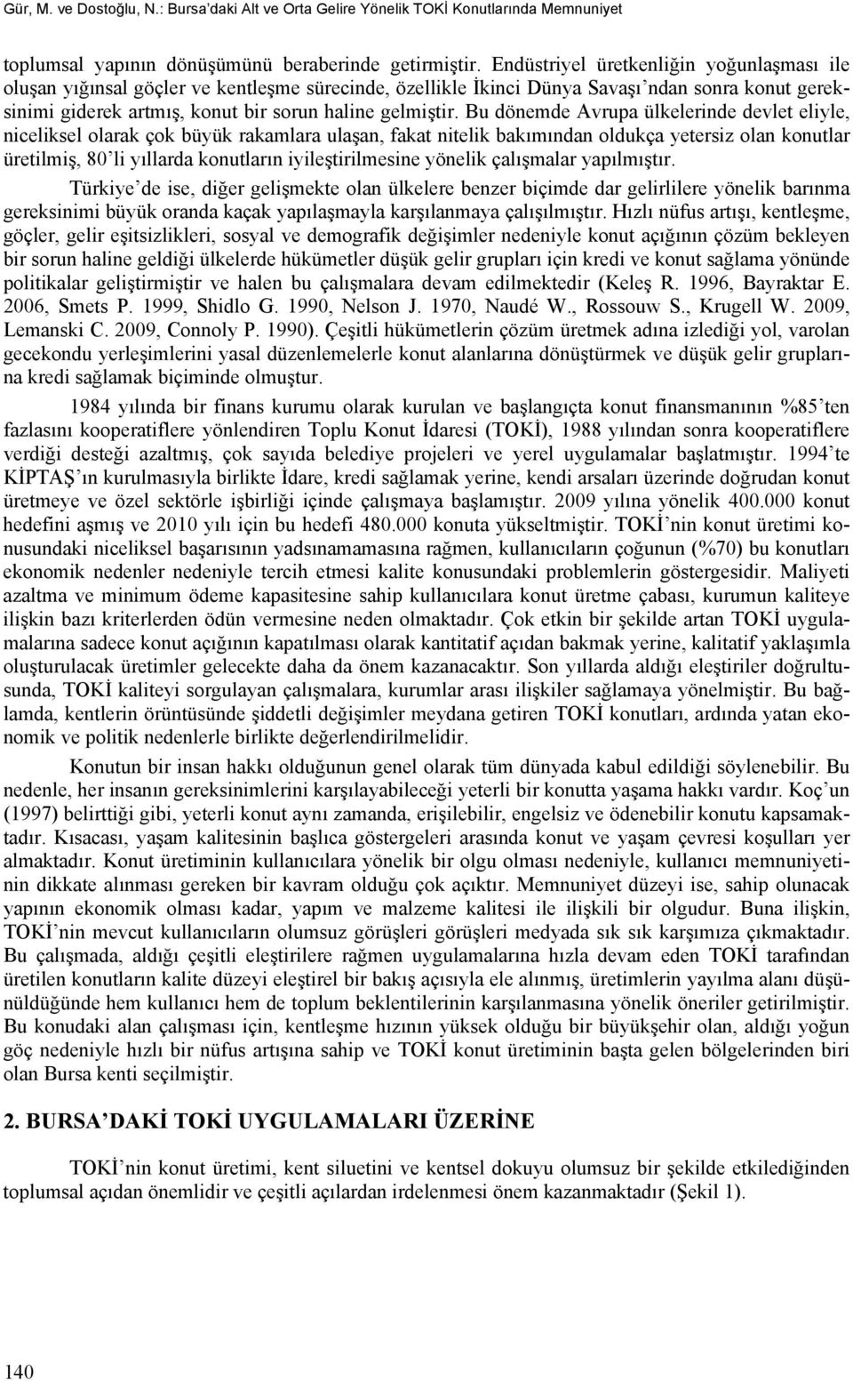 Bu dönemde Avrupa ülkelerinde devlet eliyle, niceliksel olarak çok büyük rakamlara ulaşan, fakat nitelik bakımından oldukça yetersiz olan konutlar üretilmiş, 80 li yıllarda konutların