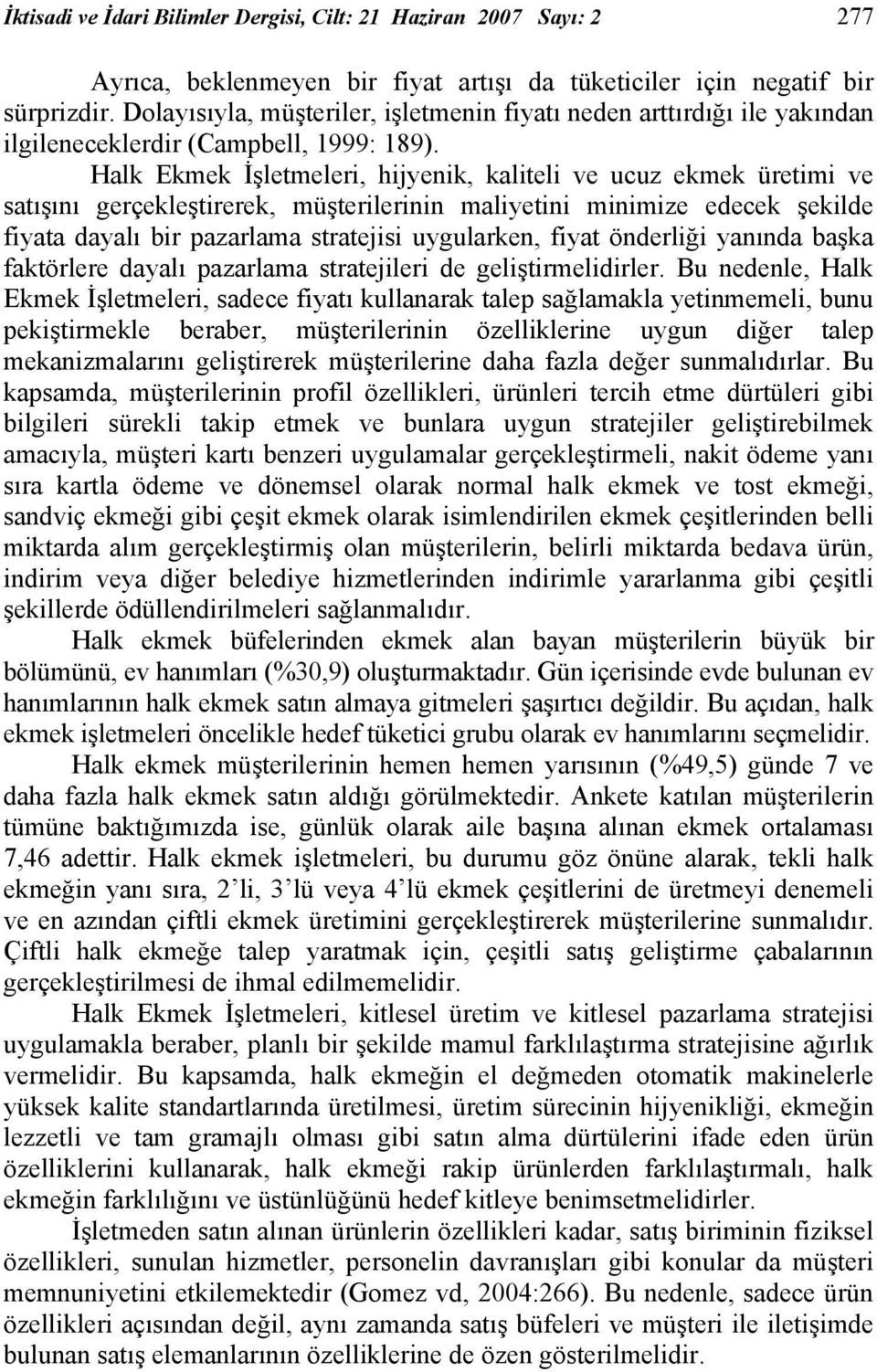 Halk Ekmek İşletmeleri, hijyenik, kaliteli ve ucuz ekmek üretimi ve satışını gerçekleştirerek, müşterilerinin maliyetini minimize edecek şekilde fiyata dayalı bir pazarlama stratejisi uygularken,