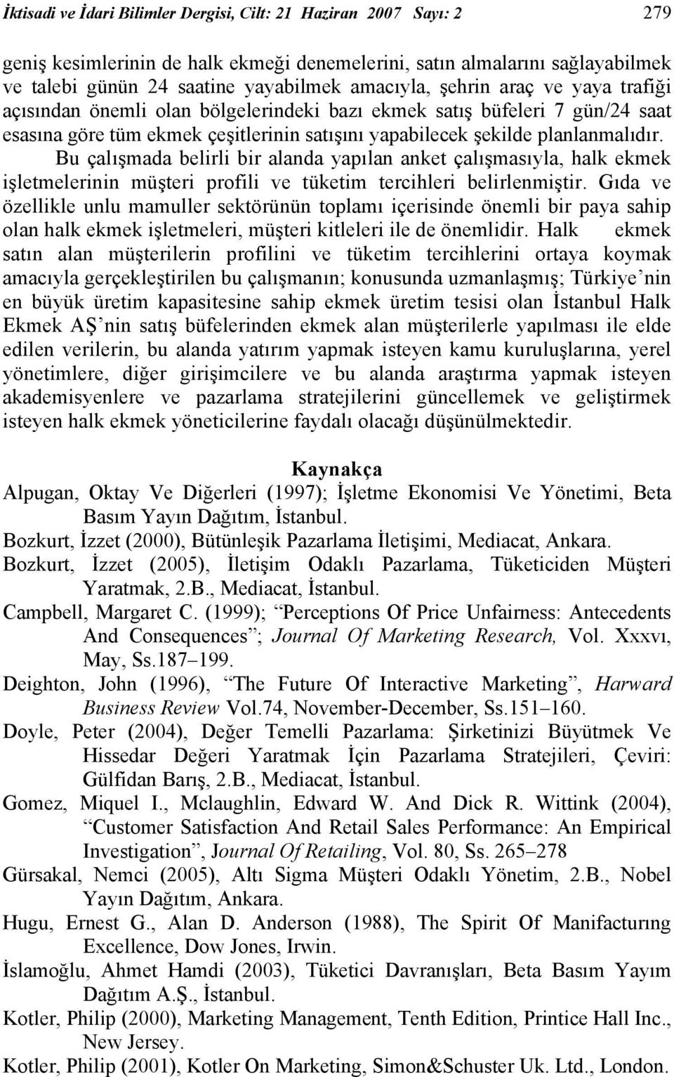 Bu çalışmada belirli bir alanda yapılan anket çalışmasıyla, halk ekmek işletmelerinin müşteri profili ve tüketim tercihleri belirlenmiştir.