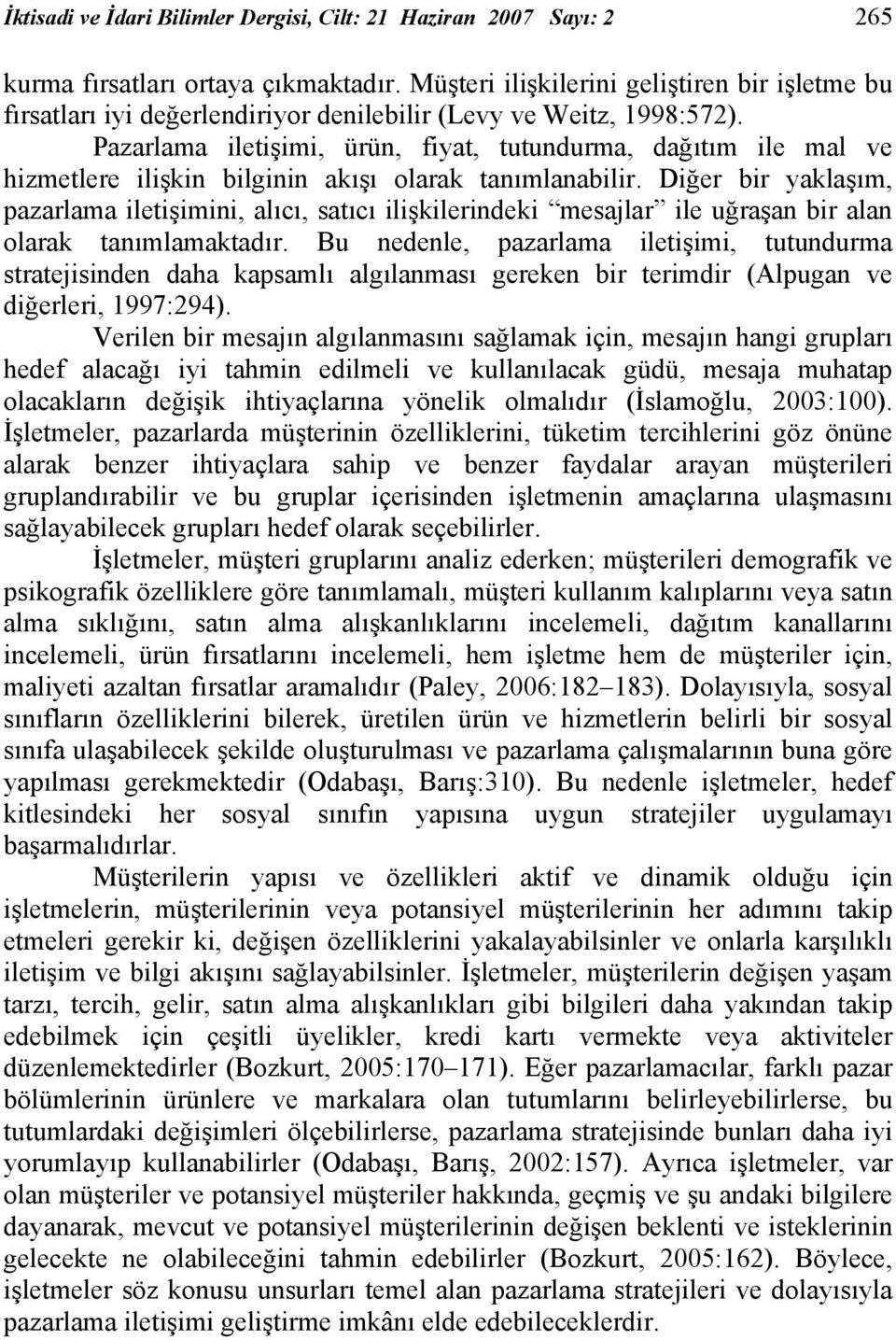 Pazarlama iletişimi, ürün, fiyat, tutundurma, dağıtım ile mal ve hizmetlere ilişkin bilginin akışı olarak tanımlanabilir.