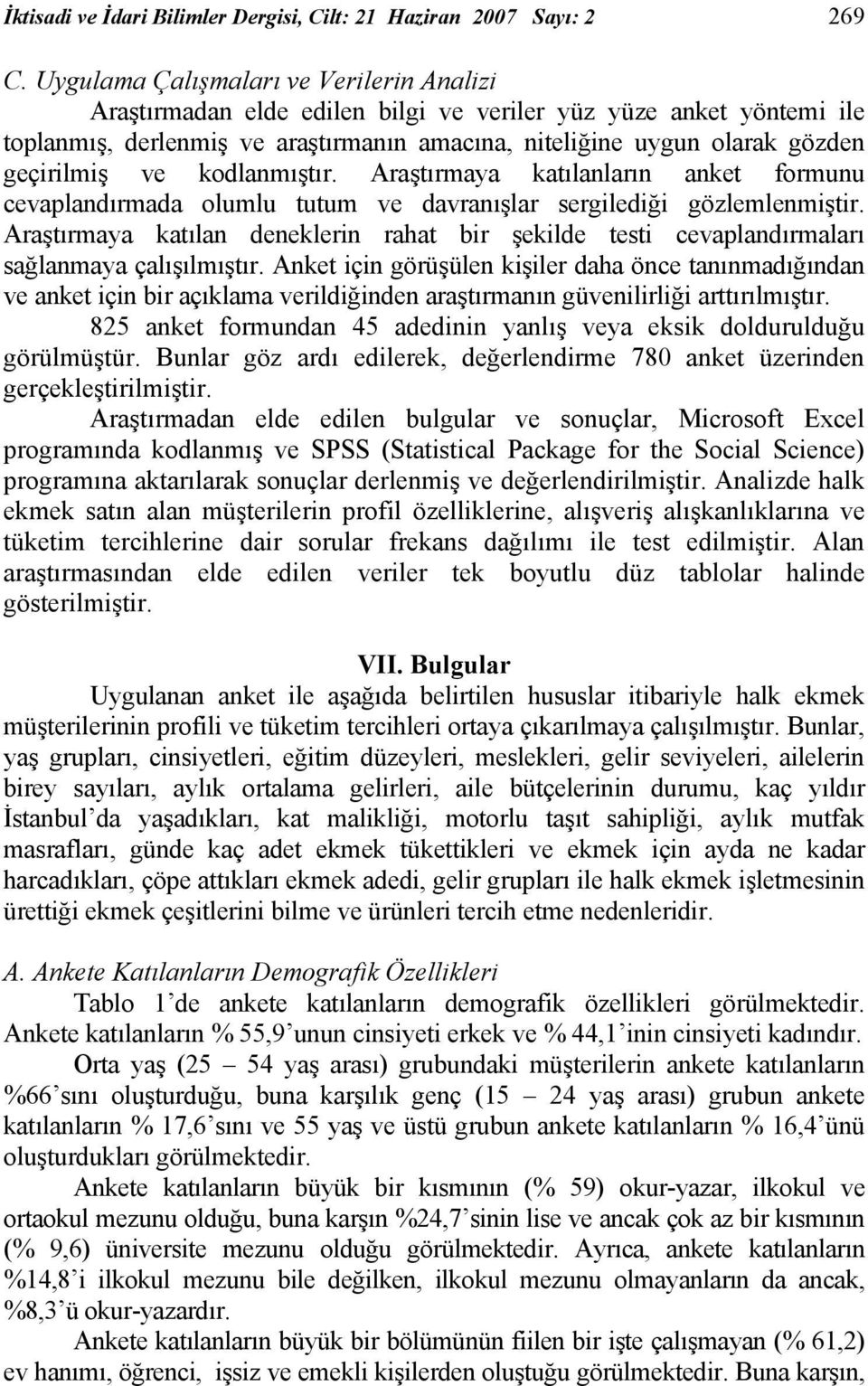 ve kodlanmıştır. Araştırmaya katılanların anket formunu cevaplandırmada olumlu tutum ve davranışlar sergilediği gözlemlenmiştir.