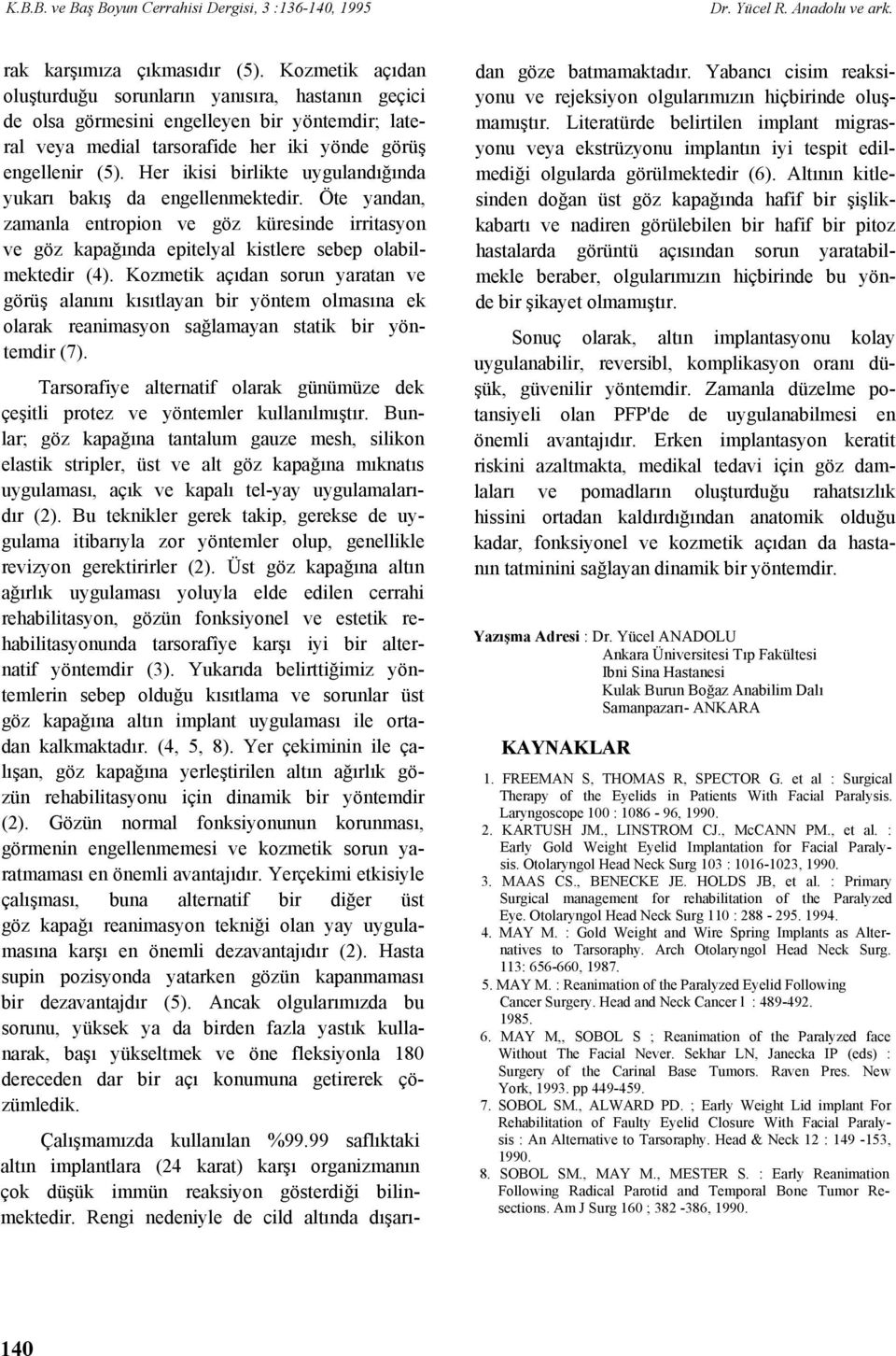 Her ikisi birlikte uygulandığında yukarı bakış da engellenmektedir. Öte yandan, zamanla entropion ve göz küresinde irritasyon ve göz kapağında epitelyal kistlere sebep olabilmektedir (4).