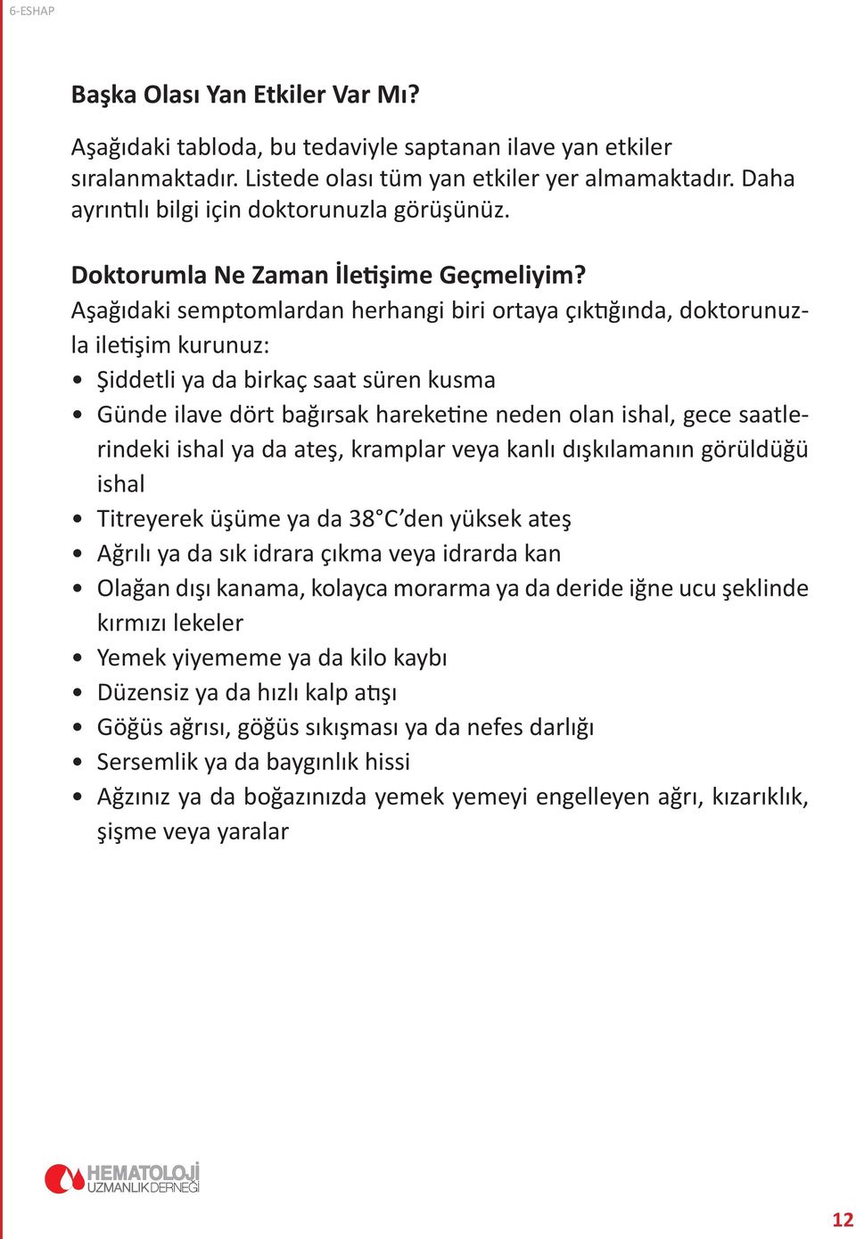 Aşağıdaki semptomlardan herhangi biri ortaya çıktığında, doktorunuzla iletişim kurunuz: Şiddetli ya da birkaç saat süren kusma Günde ilave dört bağırsak hareketine neden olan ishal, gece