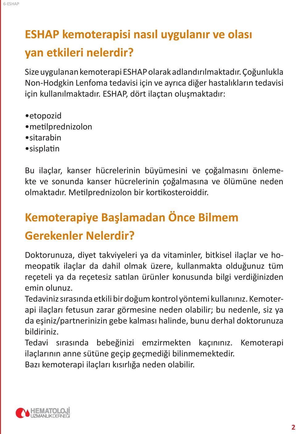 ESHAP, dört ilaçtan oluşmaktadır: etopozid metilprednizolon sitarabin sisplatin Bu ilaçlar, kanser hücrelerinin büyümesini ve çoğalmasını önlemekte ve sonunda kanser hücrelerinin çoğalmasına ve