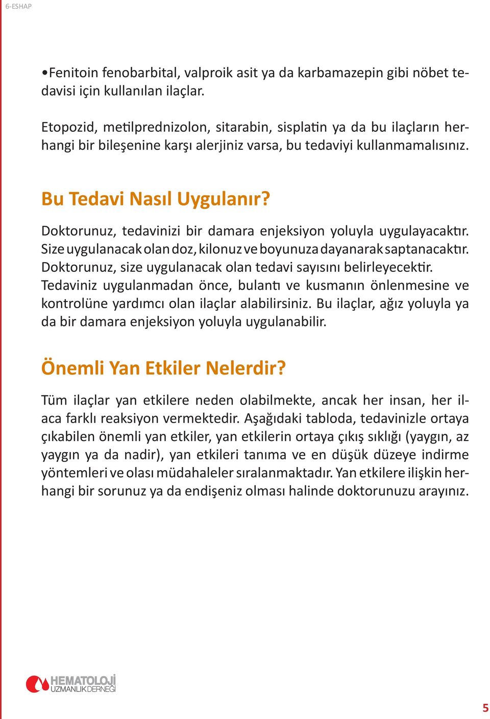 Doktorunuz, tedavinizi bir damara enjeksiyon yoluyla uygulayacaktır. Size uygulanacak olan doz, kilonuz ve boyunuza dayanarak saptanacaktır.