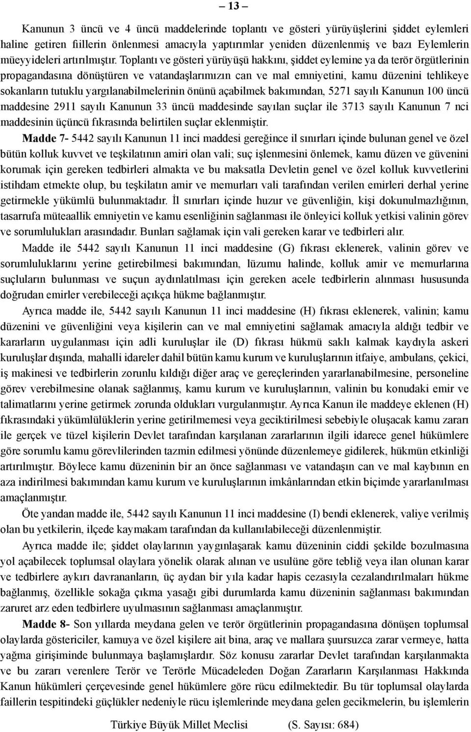 Toplantı ve gösteri yürüyüşü hakkını, şiddet eylemine ya da terör örgütlerinin propagandasına dönüştüren ve vatandaşlarımızın can ve mal emniyetini, kamu düzenini tehlikeye sokanların tutuklu