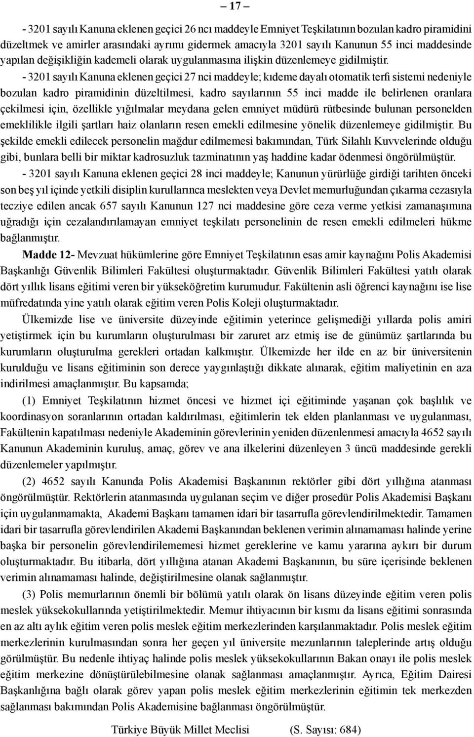 - 3201 sayılı Kanuna eklenen geçici 27 nci maddeyle; kıdeme dayalı otomatik terfi sistemi nedeniyle bozulan kadro piramidinin düzeltilmesi, kadro sayılarının 55 inci madde ile belirlenen oranlara