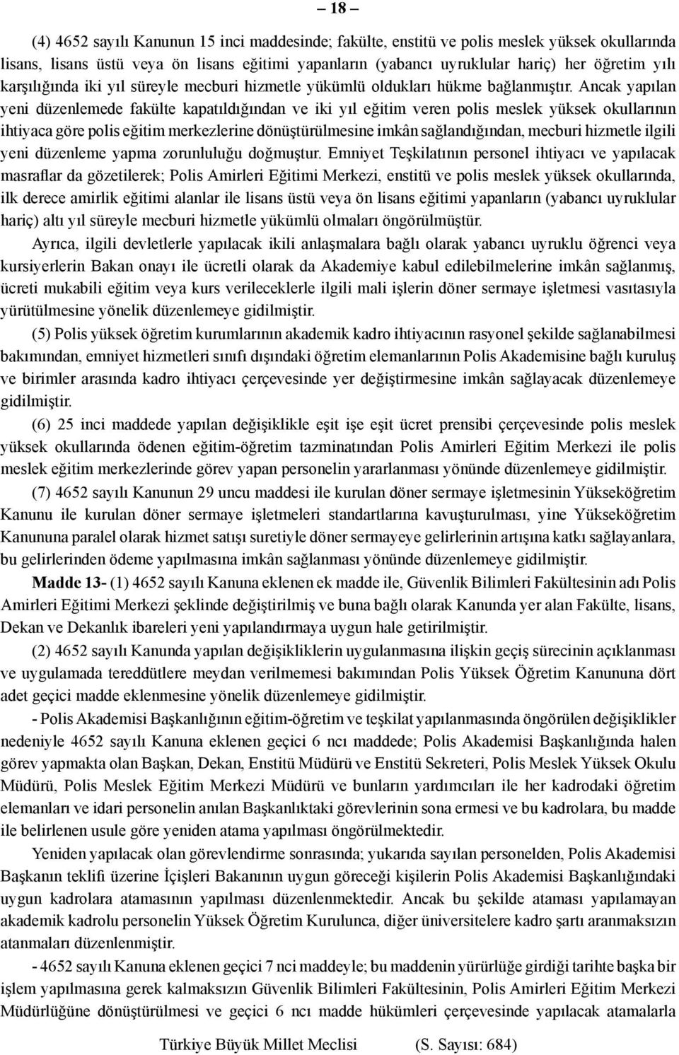 Ancak yapılan yeni düzenlemede fakülte kapatıldığından ve iki yıl eğitim veren polis meslek yüksek okullarının ihtiyaca göre polis eğitim merkezlerine dönüştürülmesine imkân sağlandığından, mecburi