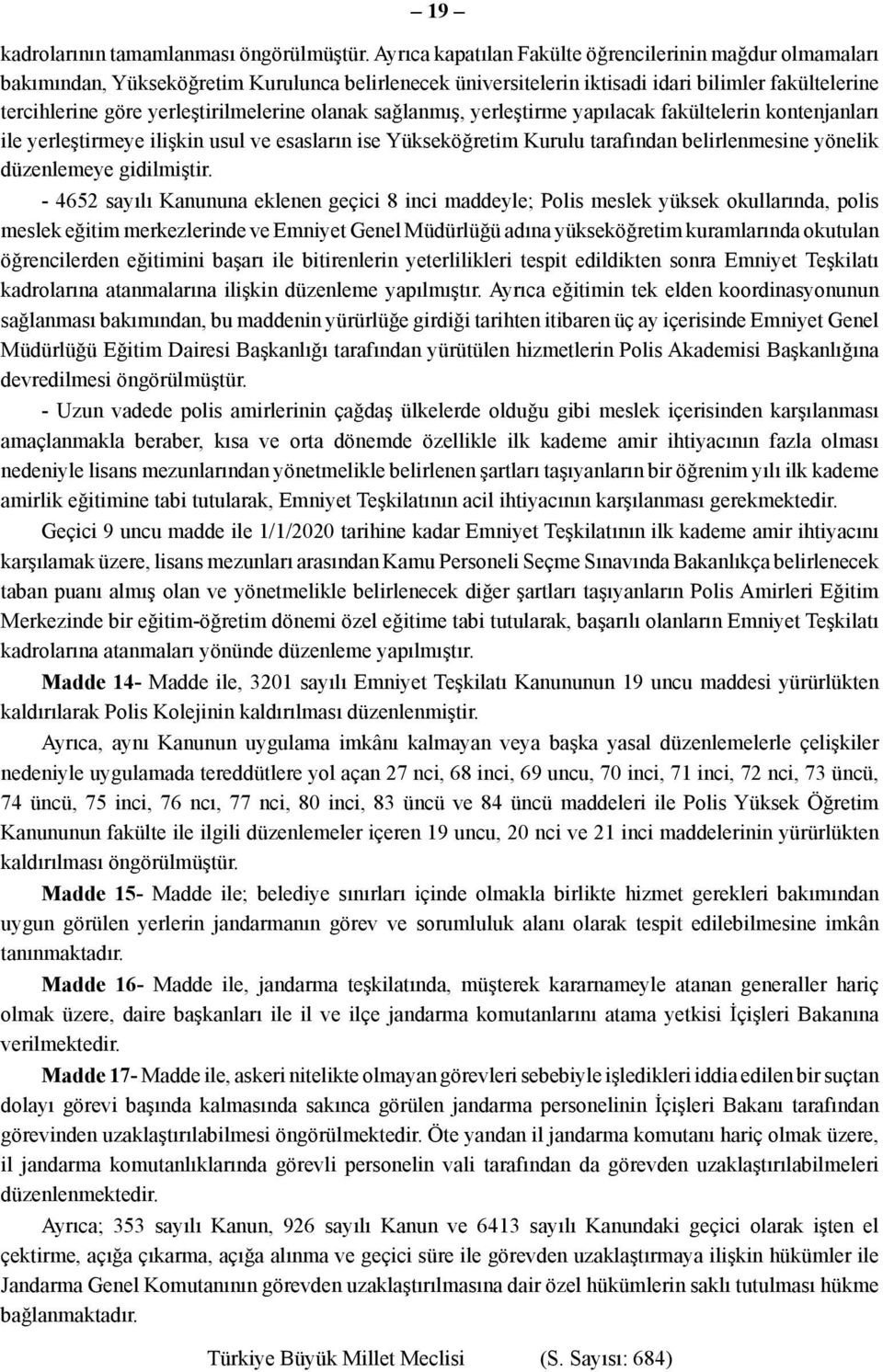 olanak sağlanmış, yerleştirme yapılacak fakültelerin kontenjanları ile yerleştirmeye ilişkin usul ve esasların ise Yükseköğretim Kurulu tarafından belirlenmesine yönelik düzenlemeye gidilmiştir.