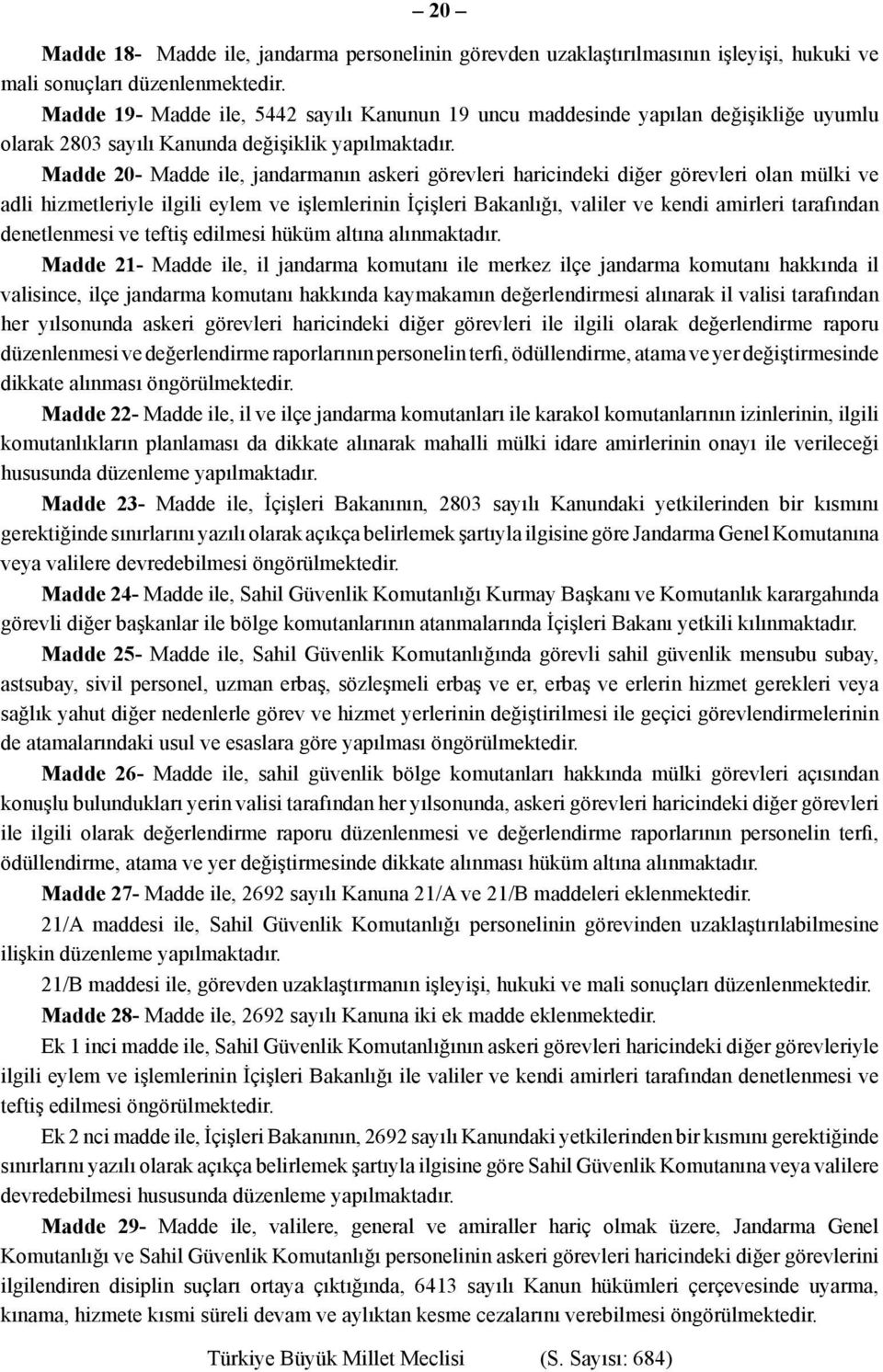 Madde 20- Madde ile, jandarmanın askeri görevleri haricindeki diğer görevleri olan mülki ve adli hizmetleriyle ilgili eylem ve işlemlerinin İçişleri Bakanlığı, valiler ve kendi amirleri tarafından