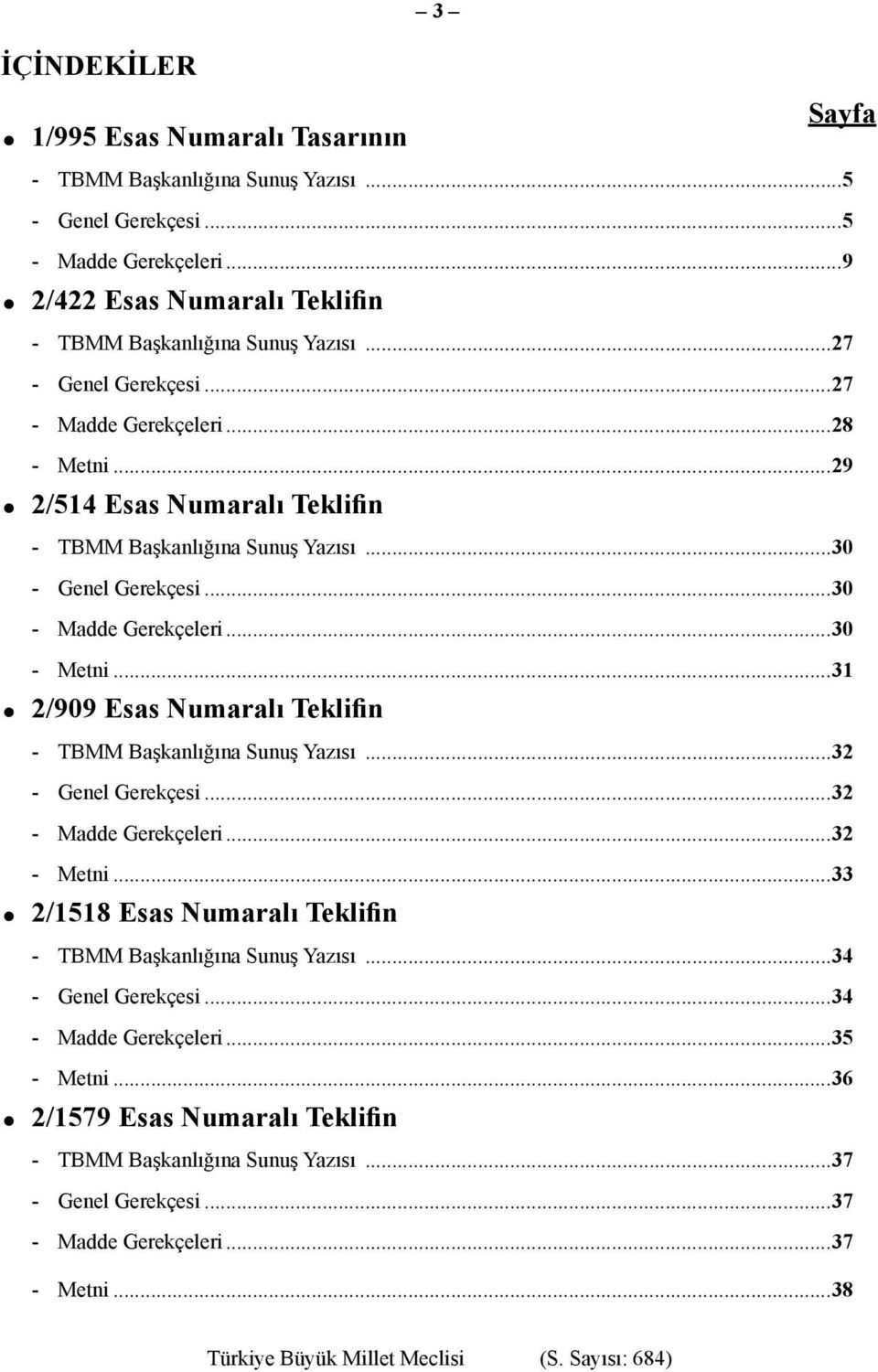 ..31 2/909 Esas Numaralı Teklifin - TBMM Başkanlığına Sunuş Yazısı...32 - Genel Gerekçesi...32 - Madde Gerekçeleri...32 - Metni...33 2/1518 Esas Numaralı Teklifin - TBMM Başkanlığına Sunuş Yazısı.