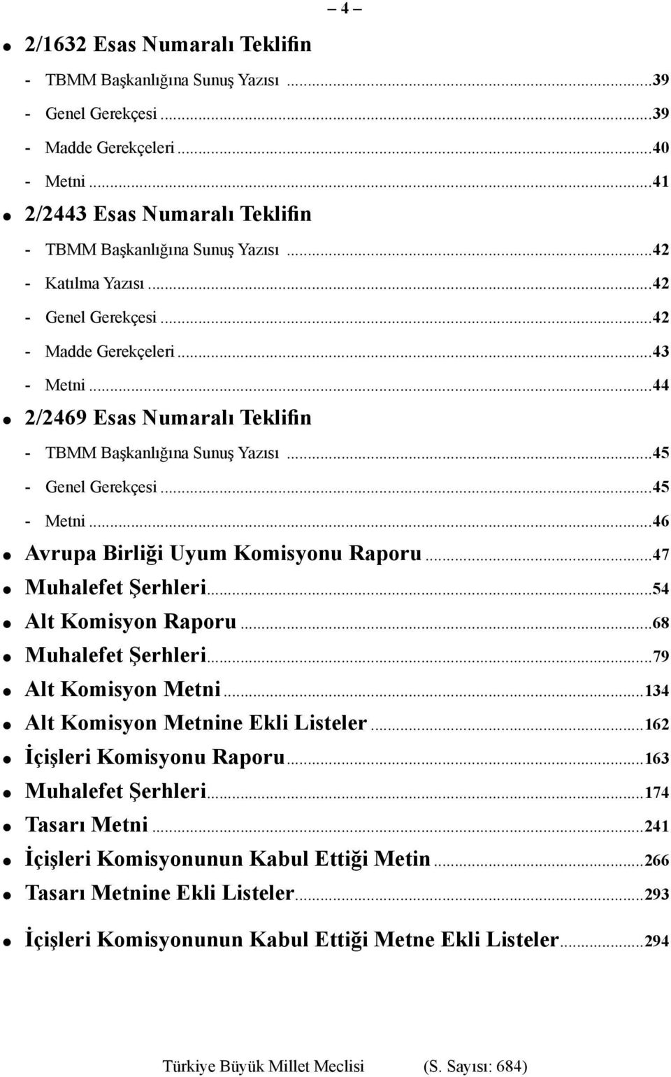 ..46 Avrupa Birliği Uyum Komisyonu Raporu...47 Muhalefet Şerhleri...54 Alt Komisyon Raporu...68 Muhalefet Şerhleri...79 Alt Komisyon Metni...134 Alt Komisyon Metnine Ekli Listeler.