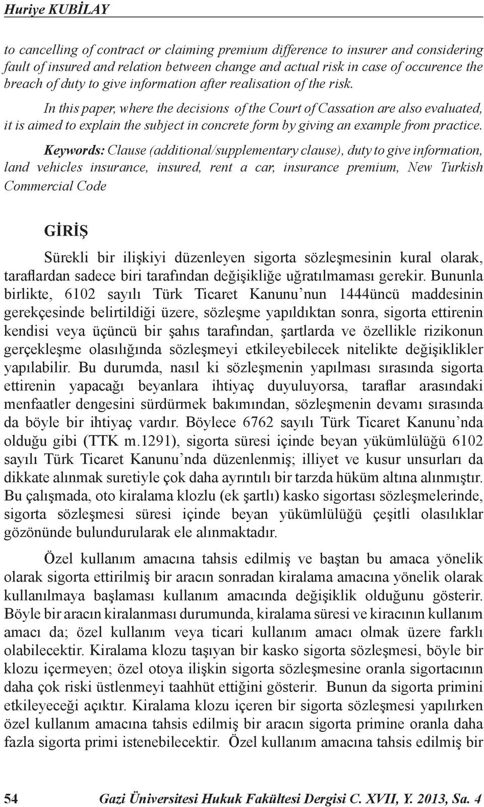 In this paper, where the decisions of the Court of Cassation are also evaluated, it is aimed to explain the subject in concrete form by giving an example from practice.