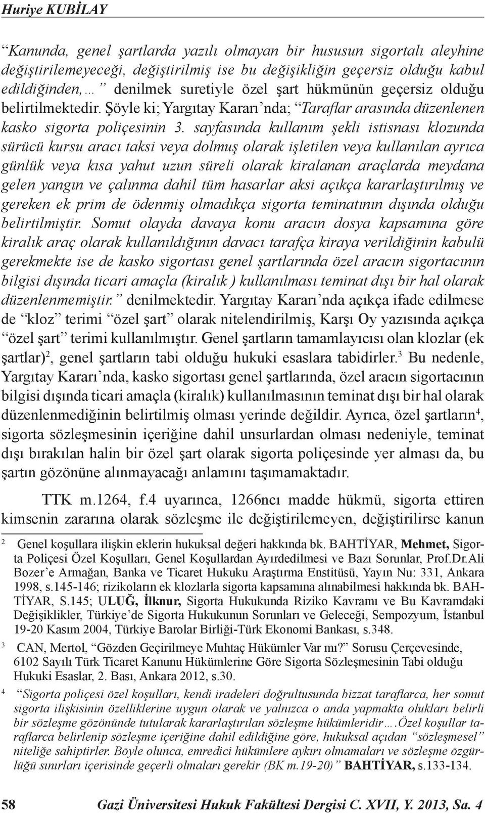 sayfasında kullanım şekli istisnası klozunda sürücü kursu aracı taksi veya dolmuş olarak işletilen veya kullanılan ayrıca günlük veya kısa yahut uzun süreli olarak kiralanan araçlarda meydana gelen