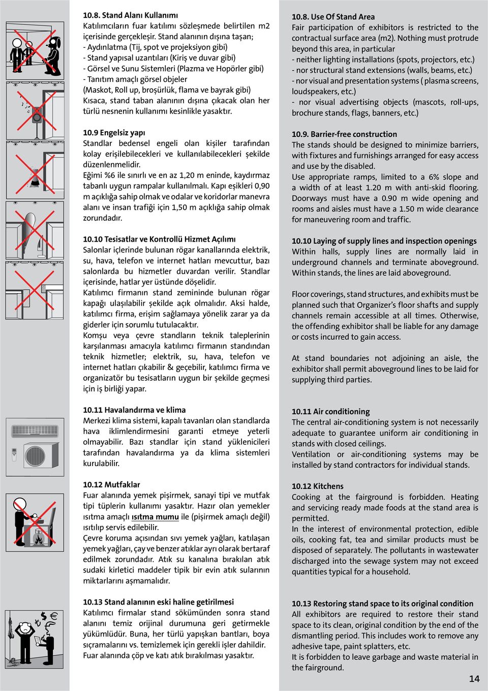 görsel objeler (Maskot, Roll up, broşürlük, flama ve bayrak gibi) Kısaca, stand taban alanının dışına çıkacak olan her türlü nesnenin kullanımı kesinlikle yasaktır. 10.