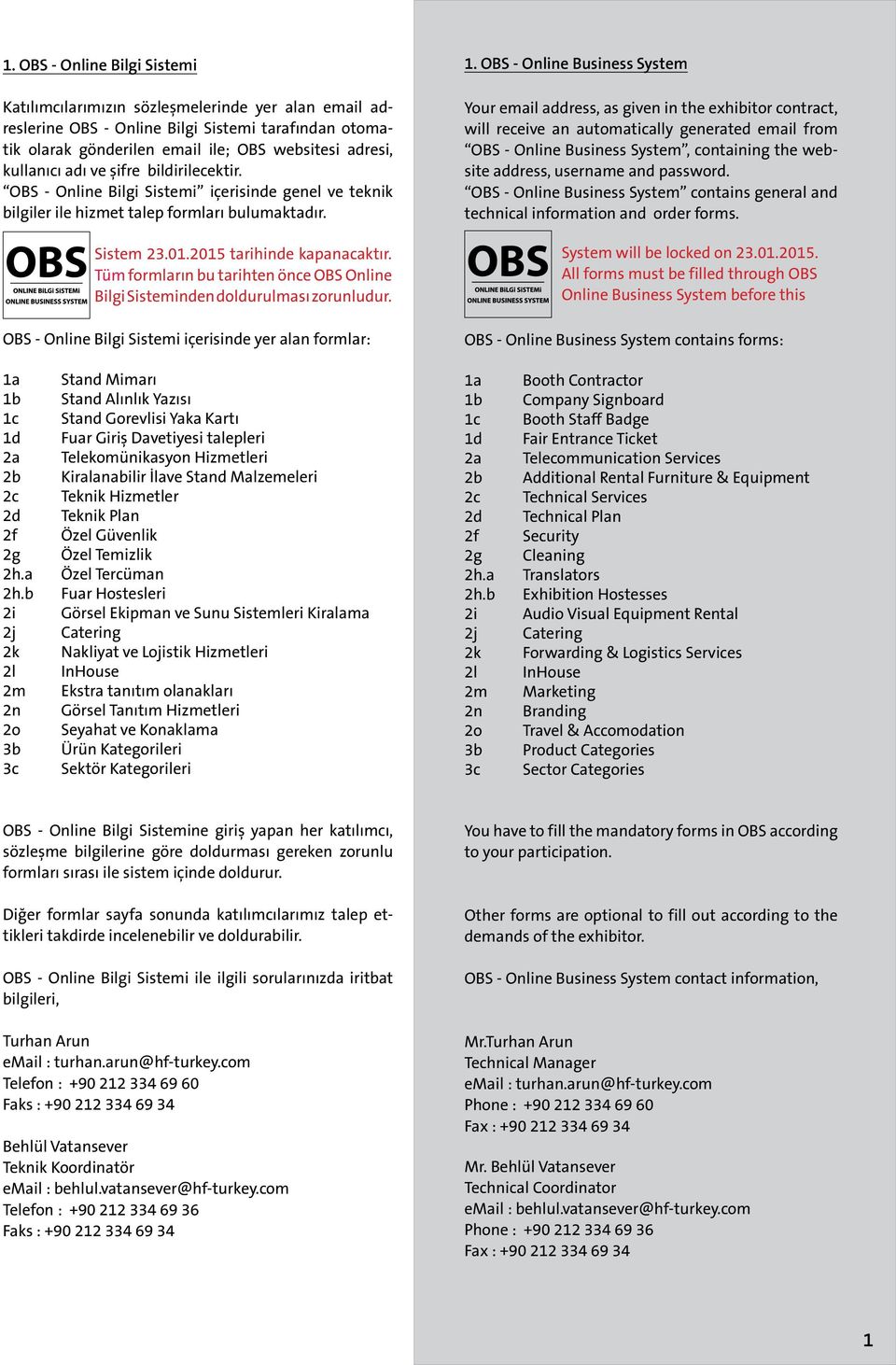 Tüm formların bu tarihten önce OBS Online Bilgi Sisteminden doldurulması zorunludur. OBS - Online Bilgi Sistemi içerisinde yer alan formlar: 1.